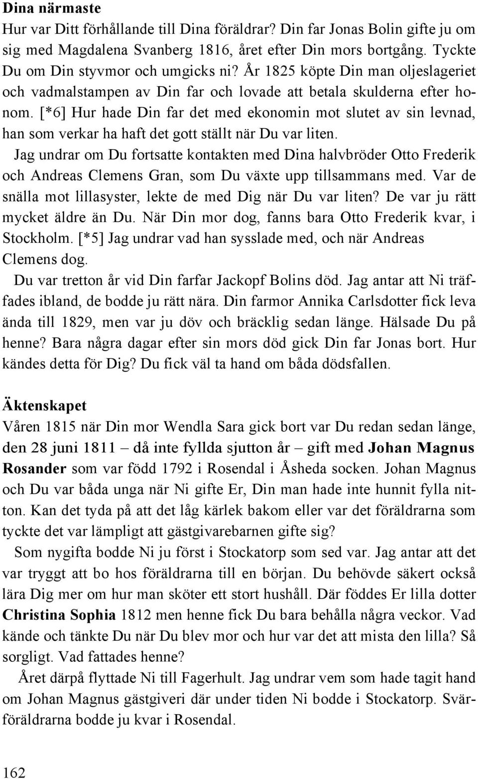 [*6] Hur hade Din far det med ekonomin mot slutet av sin levnad, han som verkar ha haft det gott ställt när Du var liten.