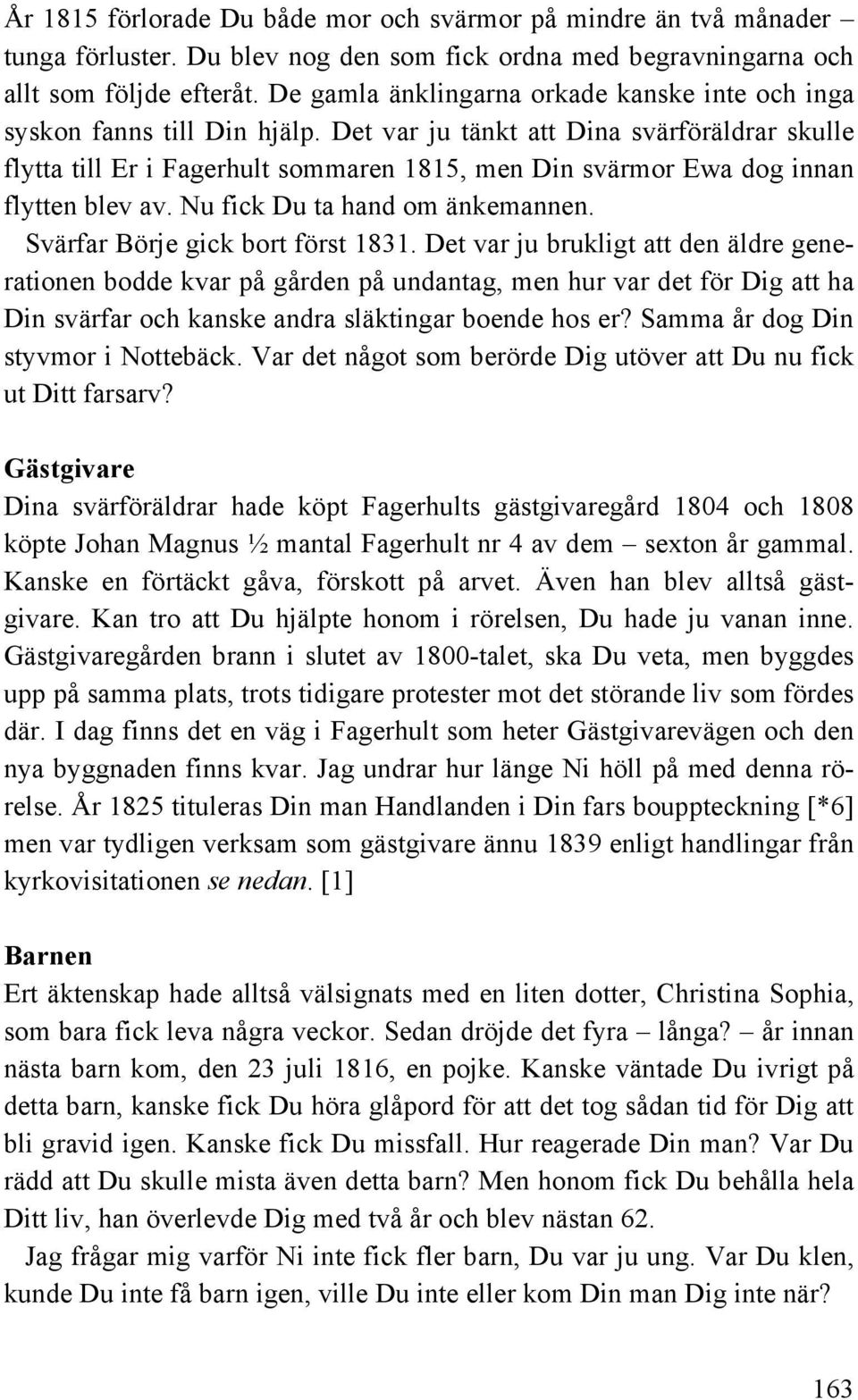 Det var ju tänkt att Dina svärföräldrar skulle flytta till Er i Fagerhult sommaren 1815, men Din svärmor Ewa dog innan flytten blev av. Nu fick Du ta hand om änkemannen.