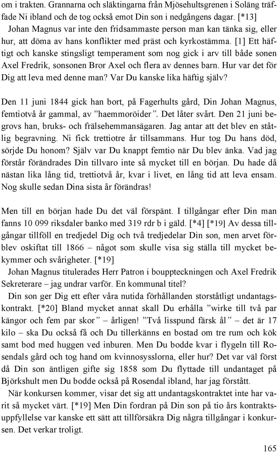 [1] Ett häftigt och kanske stingsligt temperament som nog gick i arv till både sonen Axel Fredrik, sonsonen Bror Axel och flera av dennes barn. Hur var det för Dig att leva med denne man?