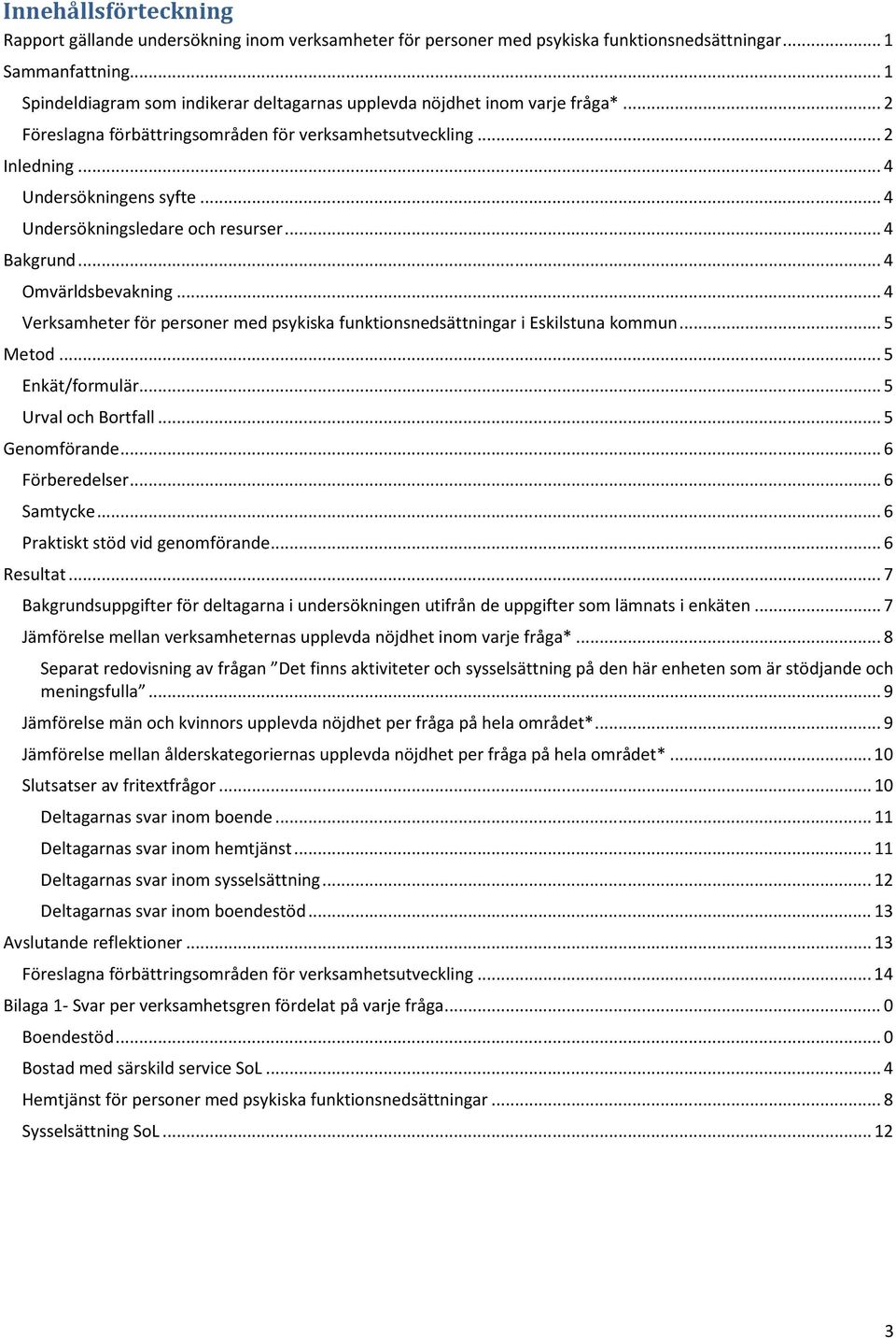 .. 4 Undersökningsledare och resurser... 4 Bakgrund... 4 Omvärldsbevakning... 4 Verksamheter för personer med psykiska funktionsnedsättningar i Eskilstuna kommun... 5 Metod... 5 Enkät/formulär.