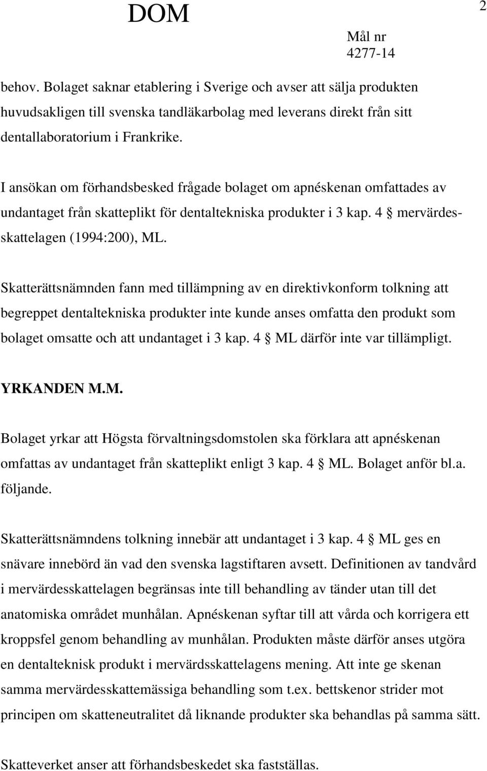 Skatterättsnämnden fann med tillämpning av en direktivkonform tolkning att begreppet dentaltekniska produkter inte kunde anses omfatta den produkt som bolaget omsatte och att undantaget i 3 kap.