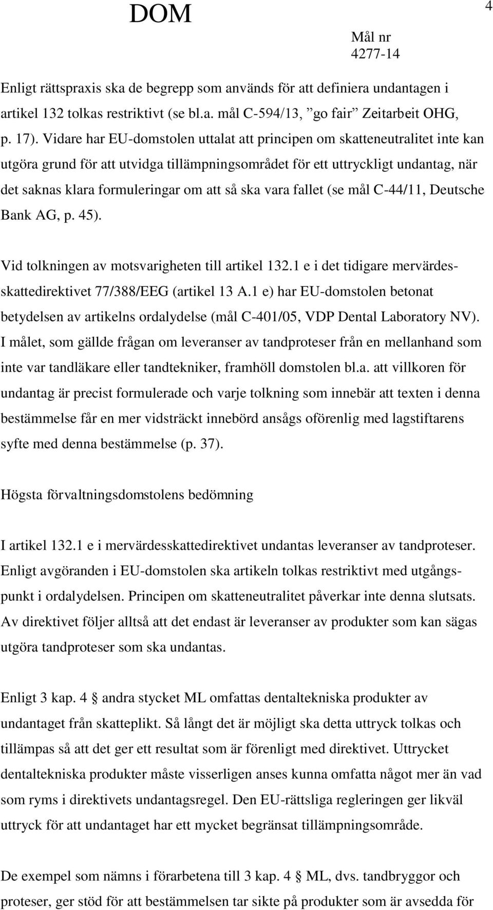 ska vara fallet (se mål C-44/11, Deutsche Bank AG, p. 45). Vid tolkningen av motsvarigheten till artikel 132.1 e i det tidigare mervärdesskattedirektivet 77/388/EEG (artikel 13 A.