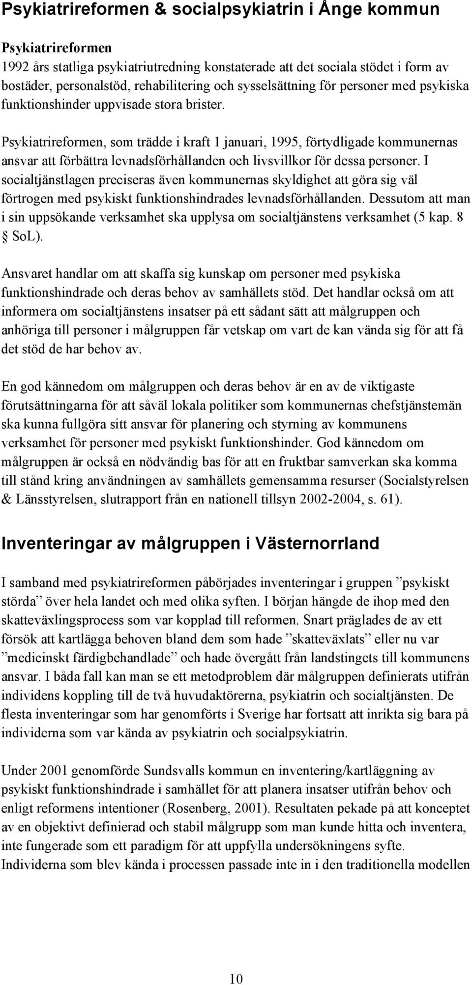 Psykiatrireformen, som trädde i kraft 1 januari, 1995, förtydligade kommunernas ansvar att förbättra levnadsförhållanden och livsvillkor för dessa personer.