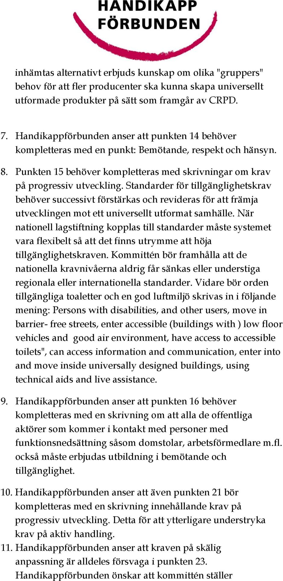 Standarder för tillgänglighetskrav behöver successivt förstärkas och revideras för att främja utvecklingen mot ett universellt utformat samhälle.