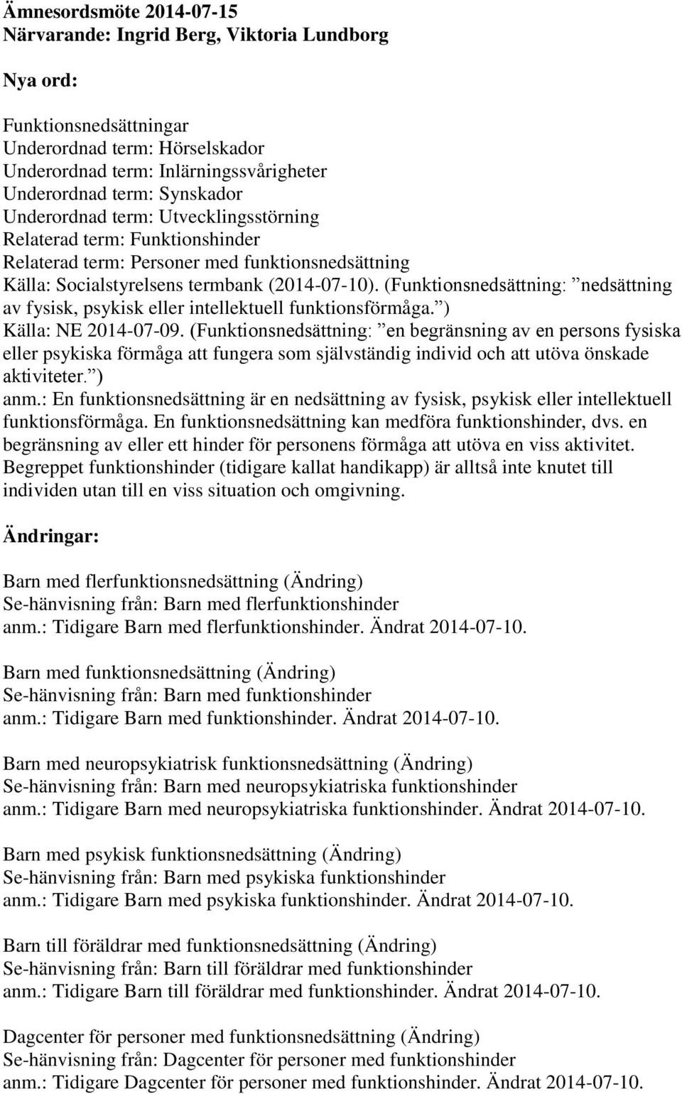 (Funktionsnedsättning: nedsättning av fysisk, psykisk eller intellektuell funktionsförmåga. ) Källa: NE 2014-07-09.