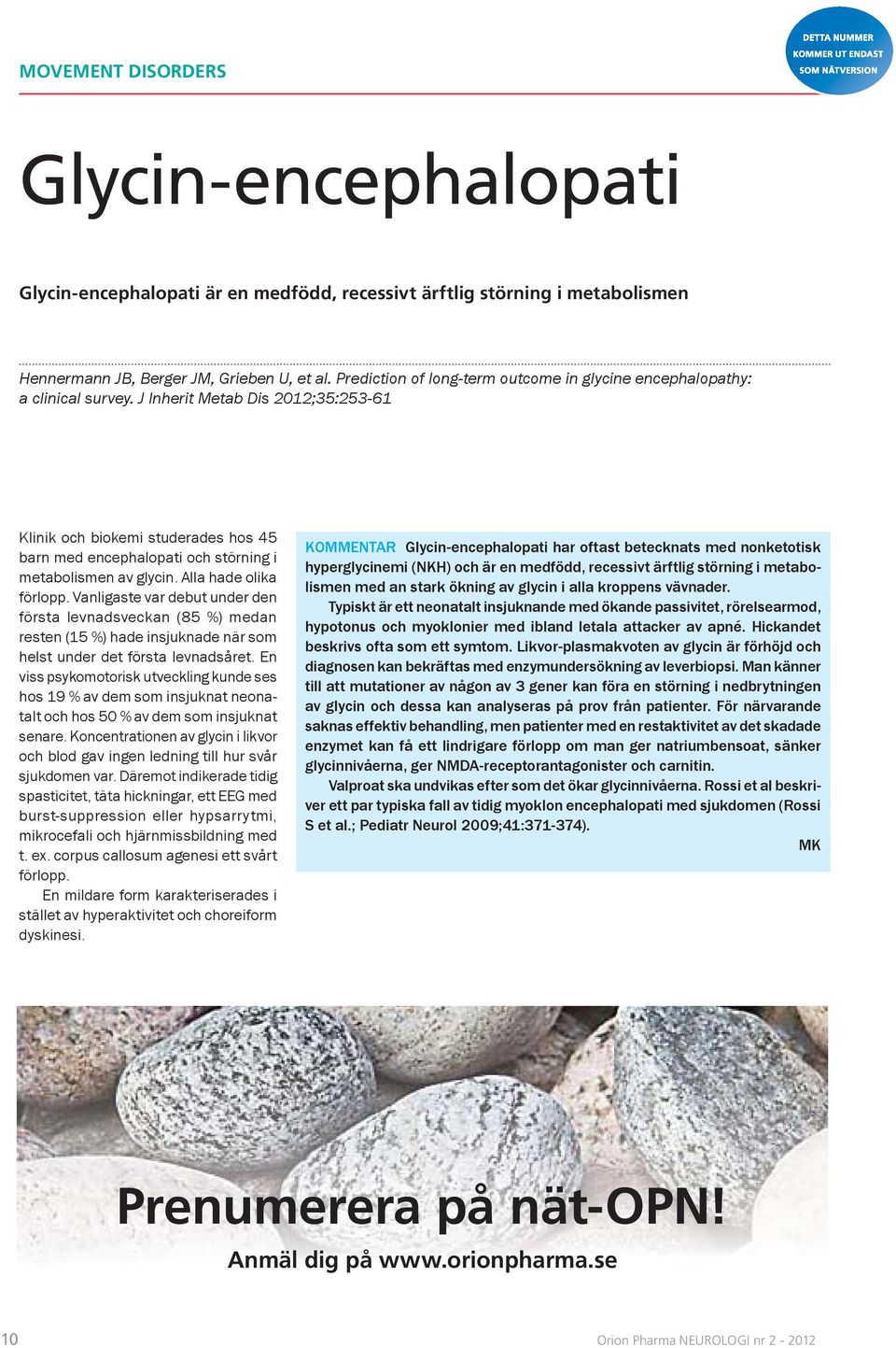 J Inherit Metab Dis 2012;35:253-61 Klinik och biokemi studerades hos 45 barn med encephalopati och störning i metabolismen av glycin. Alla hade olika förlopp.