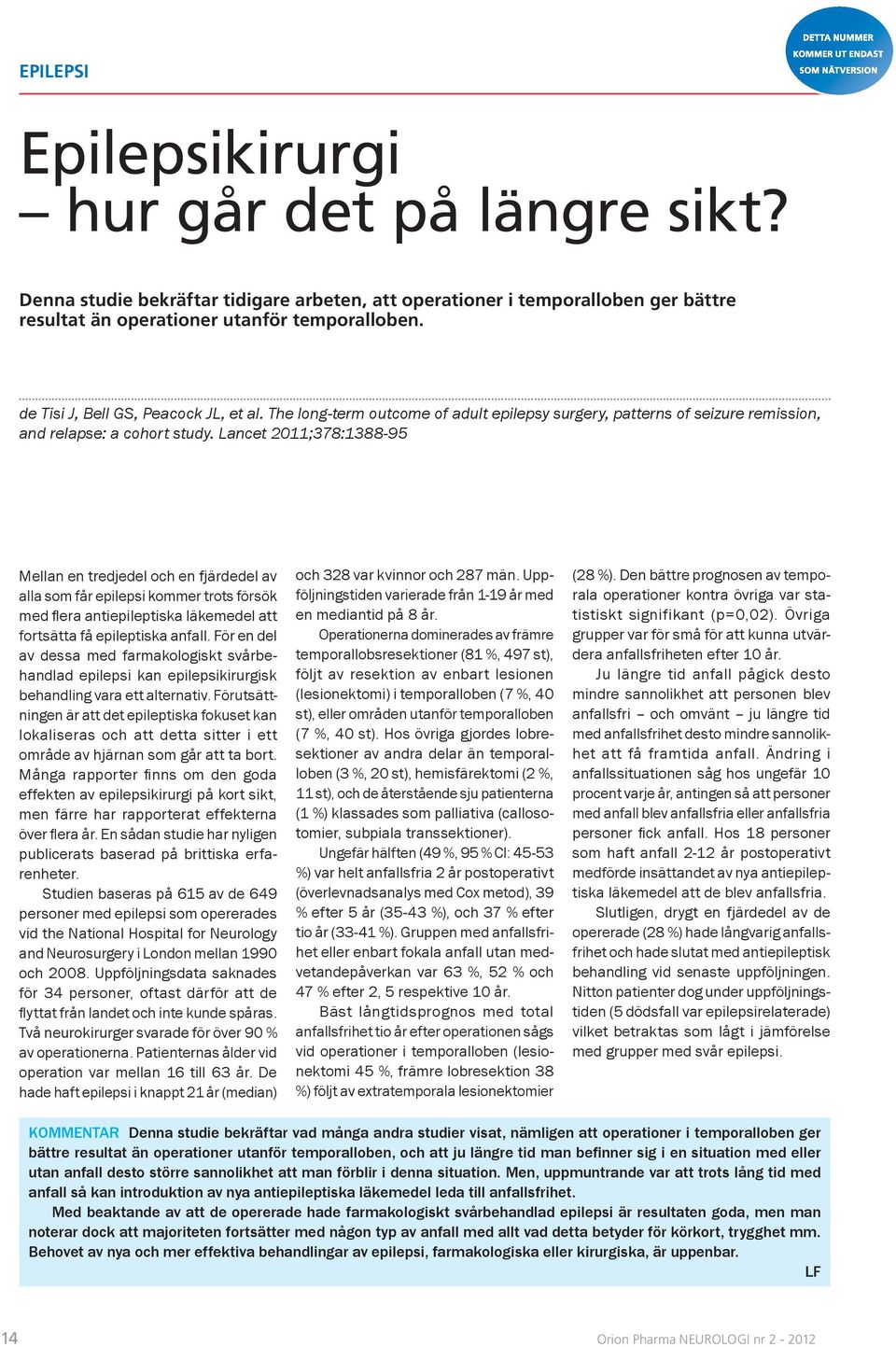 Lancet 2011;378:1388-95 Mellan en tredjedel och en fjärdedel av alla som får epilepsi kommer trots försök med fl era antiepileptiska läkemedel att fortsätta få epileptiska anfall.