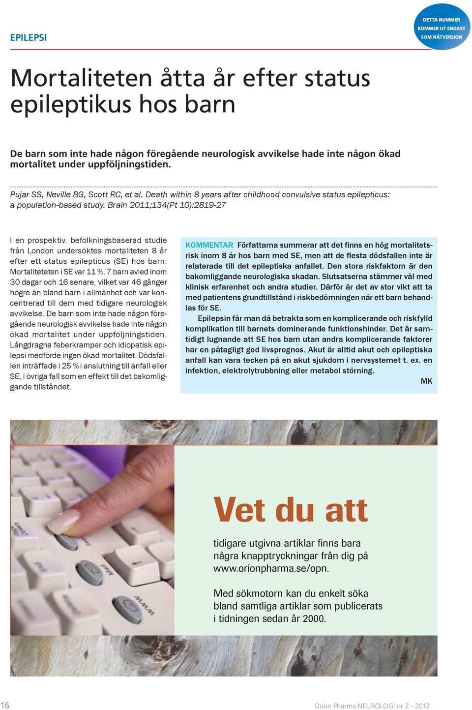 Brain 2011;134(Pt 10):2819-27 I en prospektiv, befolkningsbaserad studie från London undersöktes mortaliteten 8 år efter ett status epilepticus (SE) hos barn.