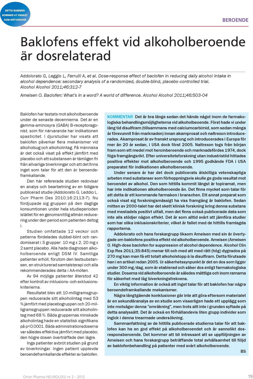 Alcohol Alcohol 2011;46:312-7 Ameisen O. Baclofen: What s in a word? A world of difference. Alcohol Alcohol 2011;46:503-04 Baklofen har testats mot alkoholberoende under de senaste decennierna.