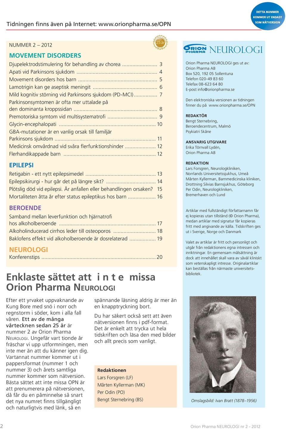 .. 7 Parkinsonsymtomen är ofta mer uttalade på den dominanta kroppssidan... 8 Premotoriska symtom vid multisystematrofi... 9 Glycin-encephalopati.