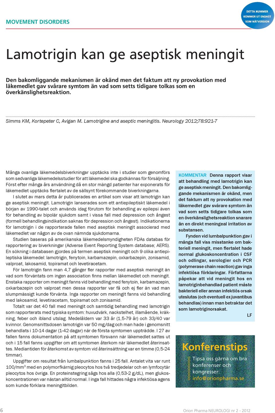 Neurology 2012;78:921-7 Många ovanliga läkemedelsbiverkningar upptäcks inte i studier som genomförs som sedvanliga läkemedelsstudier för att läkemedel ska godkännas för försäljning.