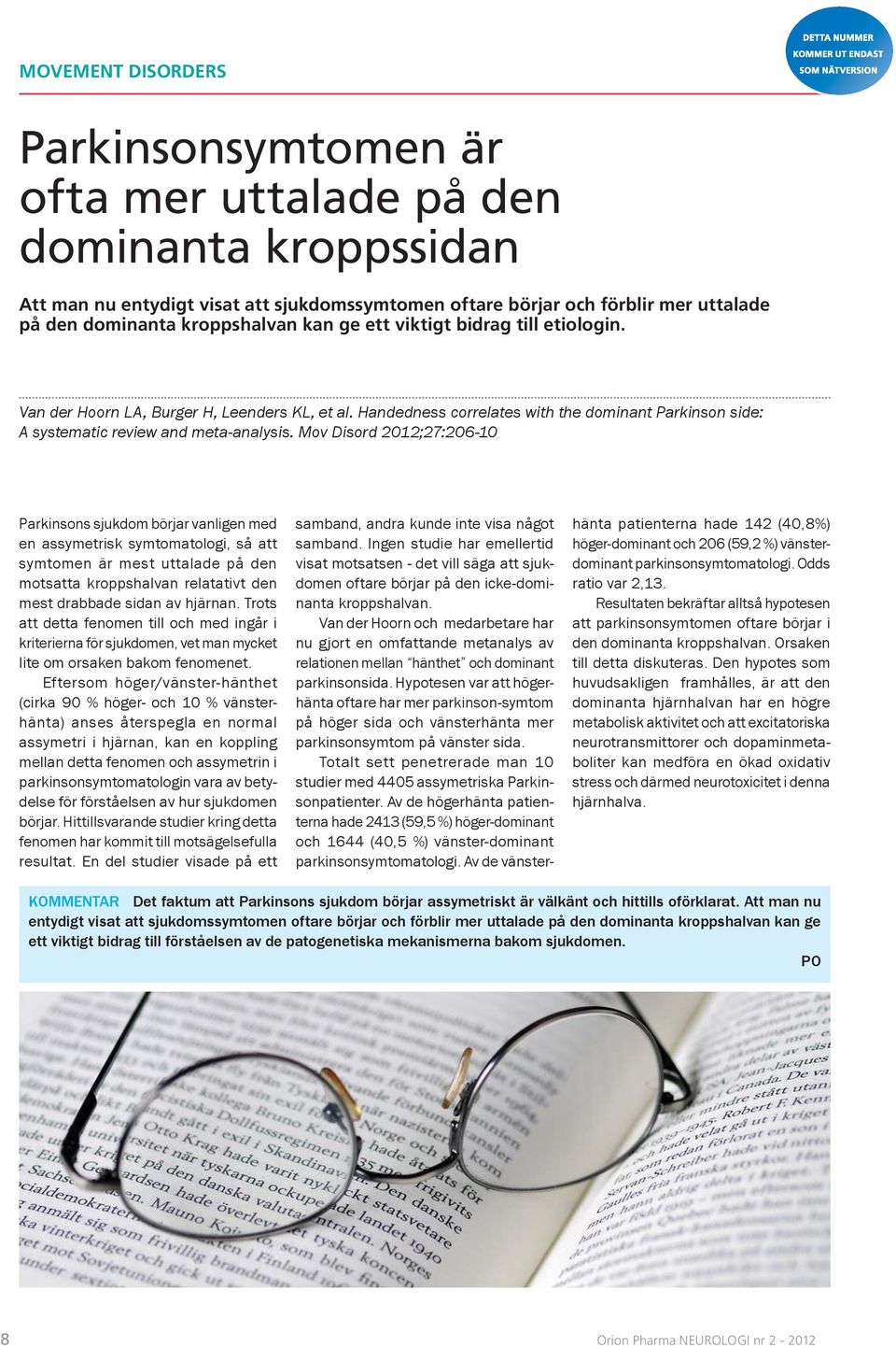 Mov Disord 2012;27:206-10 Parkinsons sjukdom börjar vanligen med en assymetrisk symtomatologi, så att symtomen är mest uttalade på den motsatta kroppshalvan relatativt den mest drabbade sidan av