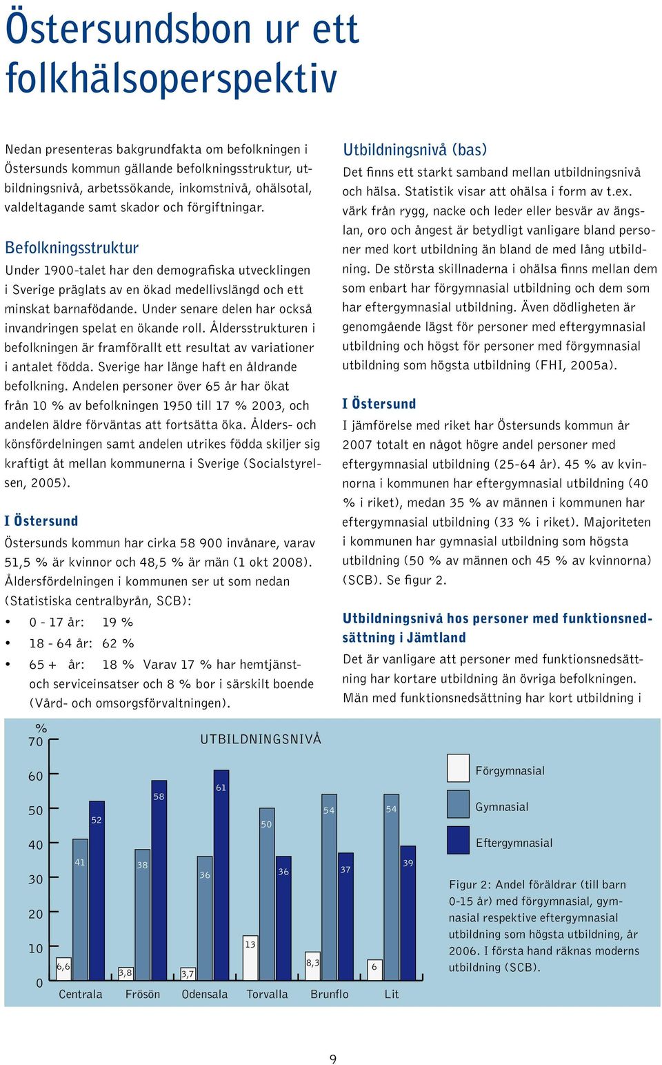 Under senare delen har också invandringen spelat en ökande roll. Åldersstrukturen i befolkningen är framförallt ett resultat av variationer i antalet födda.