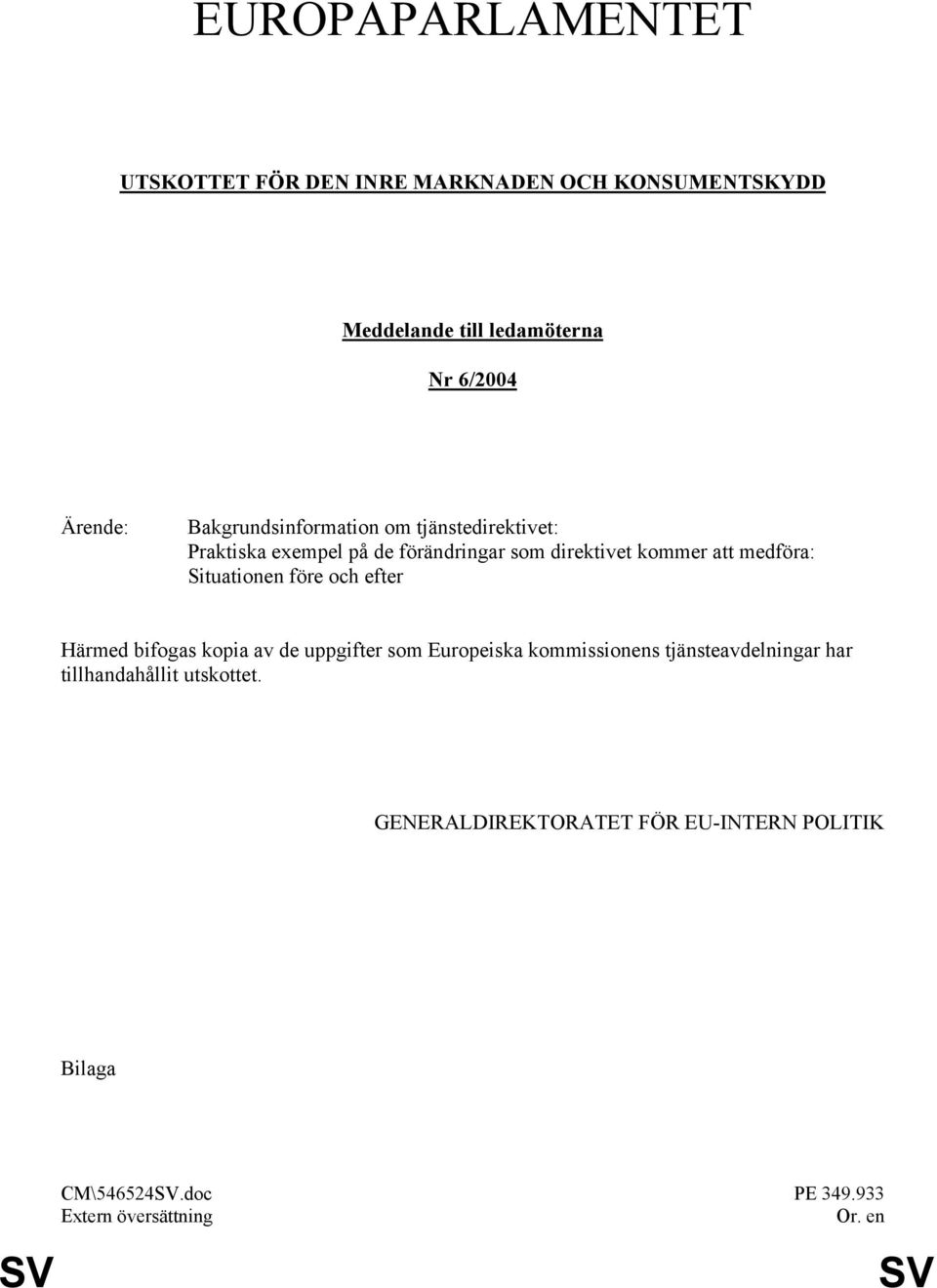 att medföra: Situationen före och efter Härmed bifogas kopia av de uppgifter som Europeiska kommissionens