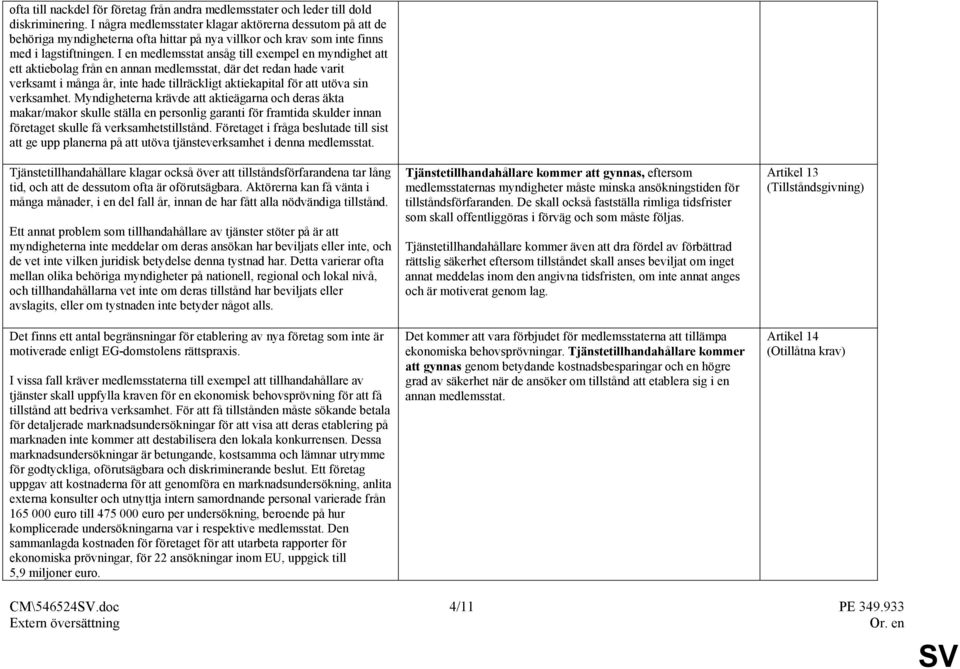 I en medlemsstat ansåg till exempel en myndighet att ett aktiebolag från en annan medlemsstat, där det redan hade varit verksamt i många år, inte hade tillräckligt aktiekapital för att utöva sin