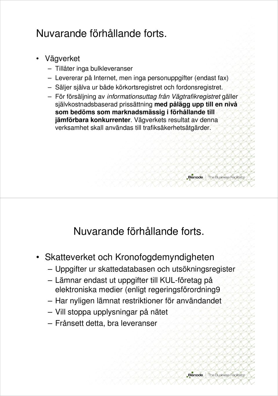 konkurrenter. Vägverkets resultat av denna verksamhet skall användas till trafiksäkerhetsåtgärder. Nuvarande förhållande forts.