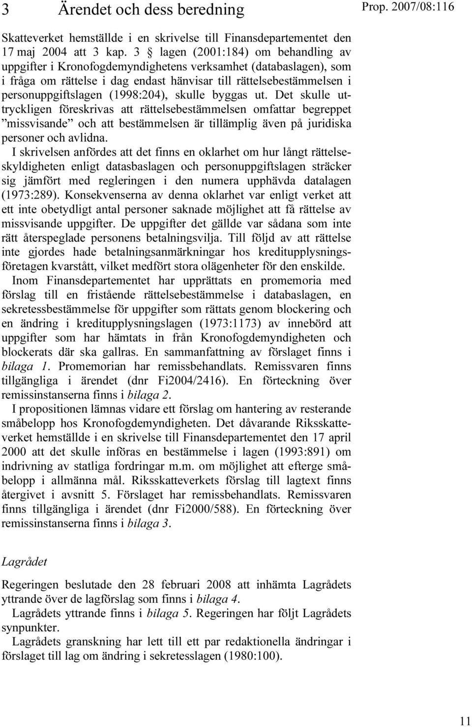 (1998:204), skulle byggas ut. Det skulle uttryckligen föreskrivas att rättelsebestämmelsen omfattar begreppet missvisande och att bestämmelsen är tillämplig även på juridiska personer och avlidna.