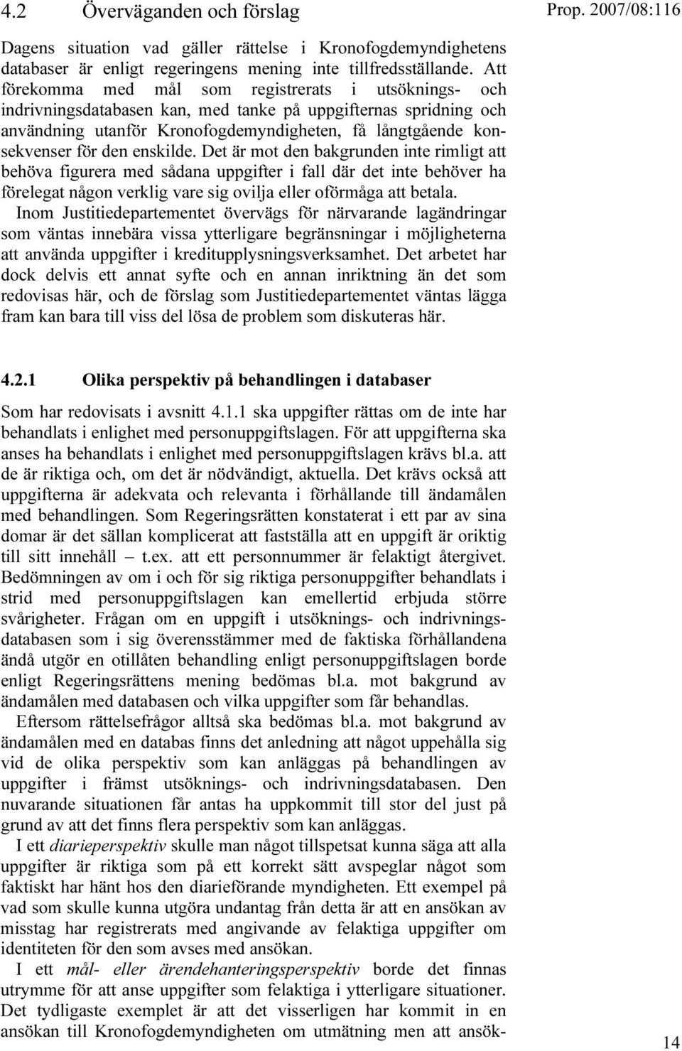 den enskilde. Det är mot den bakgrunden inte rimligt att behöva figurera med sådana uppgifter i fall där det inte behöver ha förelegat någon verklig vare sig ovilja eller oförmåga att betala.