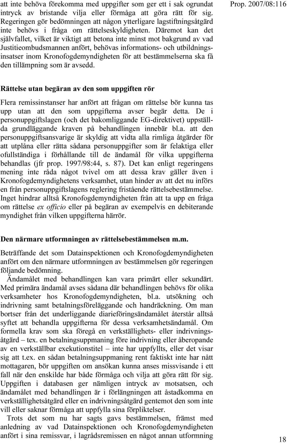 Däremot kan det självfallet, vilket är viktigt att betona inte minst mot bakgrund av vad Justitieombudsmannen anfört, behövas informations- och utbildningsinsatser inom Kronofogdemyndigheten för att