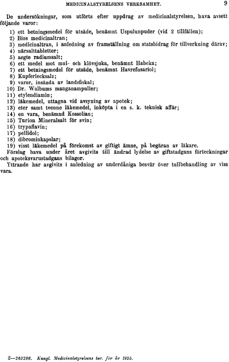 medicinaltran, i anledning av framställning om statsbidrag för tillverkning därav; 4) närsalttabletter; 5) aegte radiumsalt; 6) ett medel mot mul- och klövsjuka, benämnt Habeka; 7) ett betningsmedel