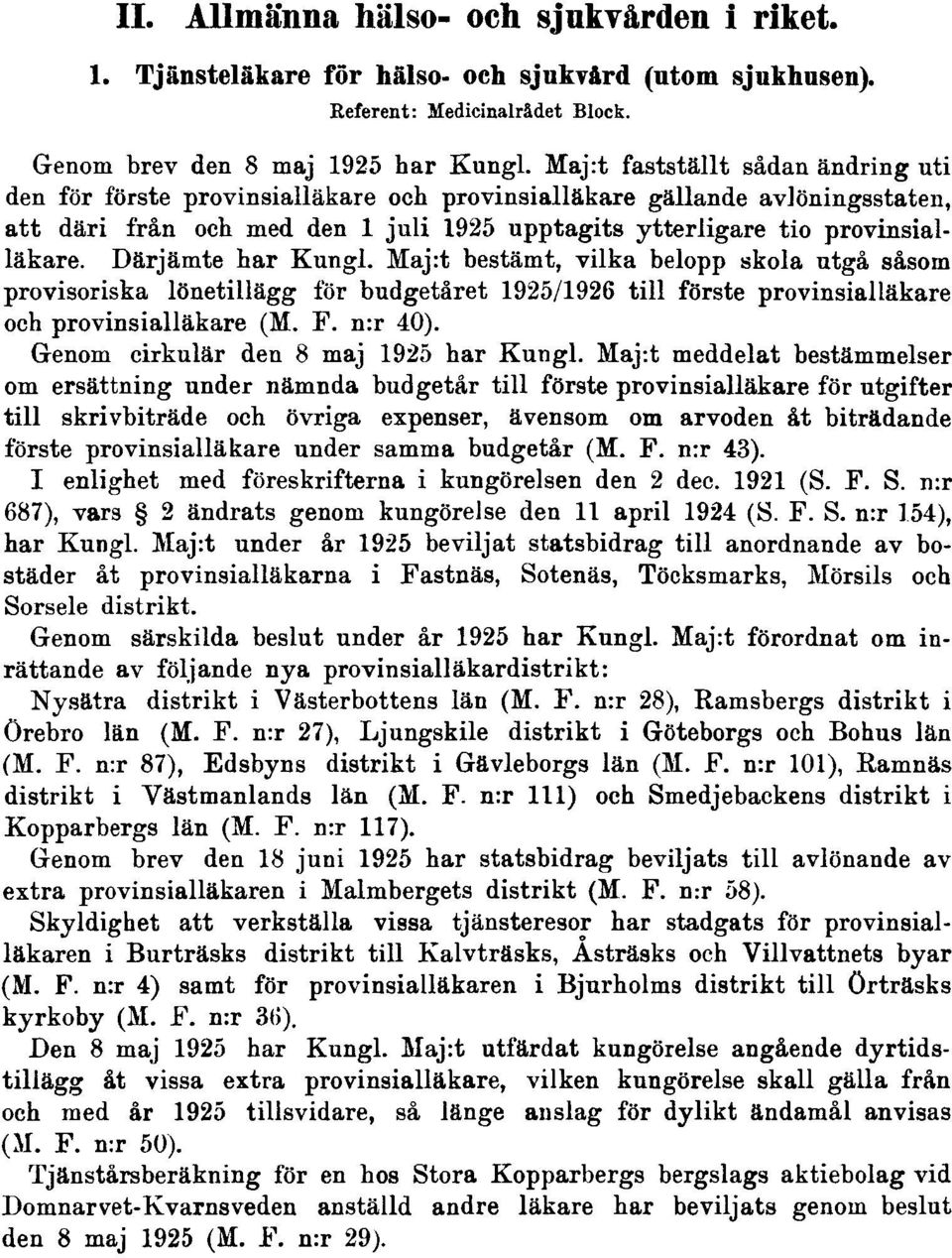 Därjämte har Kungl. Maj:t bestämt, vilka belopp skola utgå såsom provisoriska lönetillägg för budgetåret 1925/1926 till förste provinsialläkare och provinsialläkare (M. F. n:r 40).