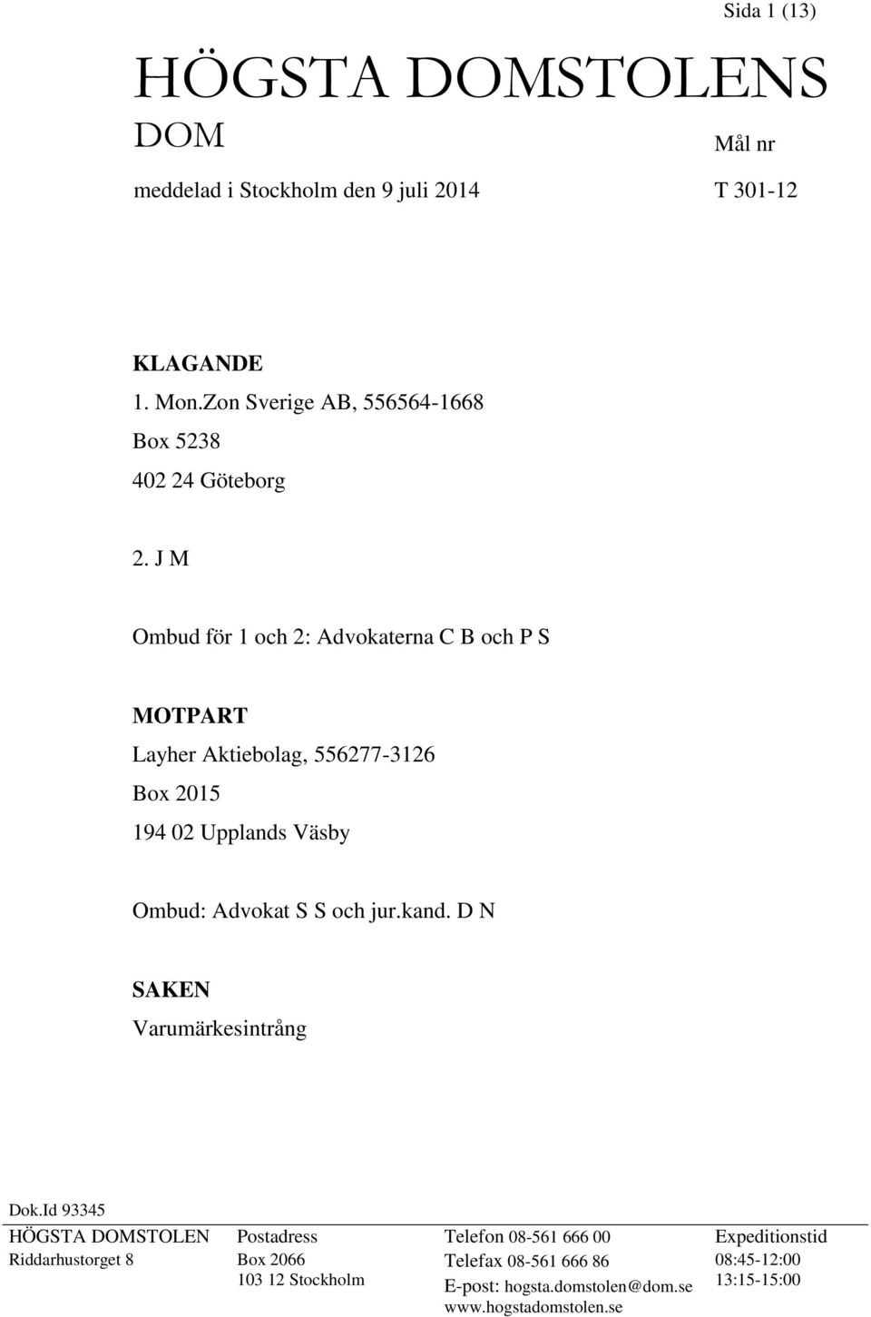 J M Ombud för 1 och 2: Advokaterna C B och P S MOTPART Layher Aktiebolag, 556277-3126 Box 2015 194 02 Upplands Väsby Ombud: Advokat S S och