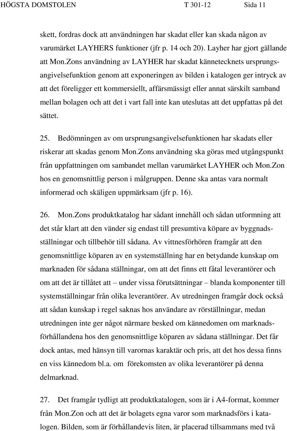 annat särskilt samband mellan bolagen och att det i vart fall inte kan uteslutas att det uppfattas på det sättet. 25.