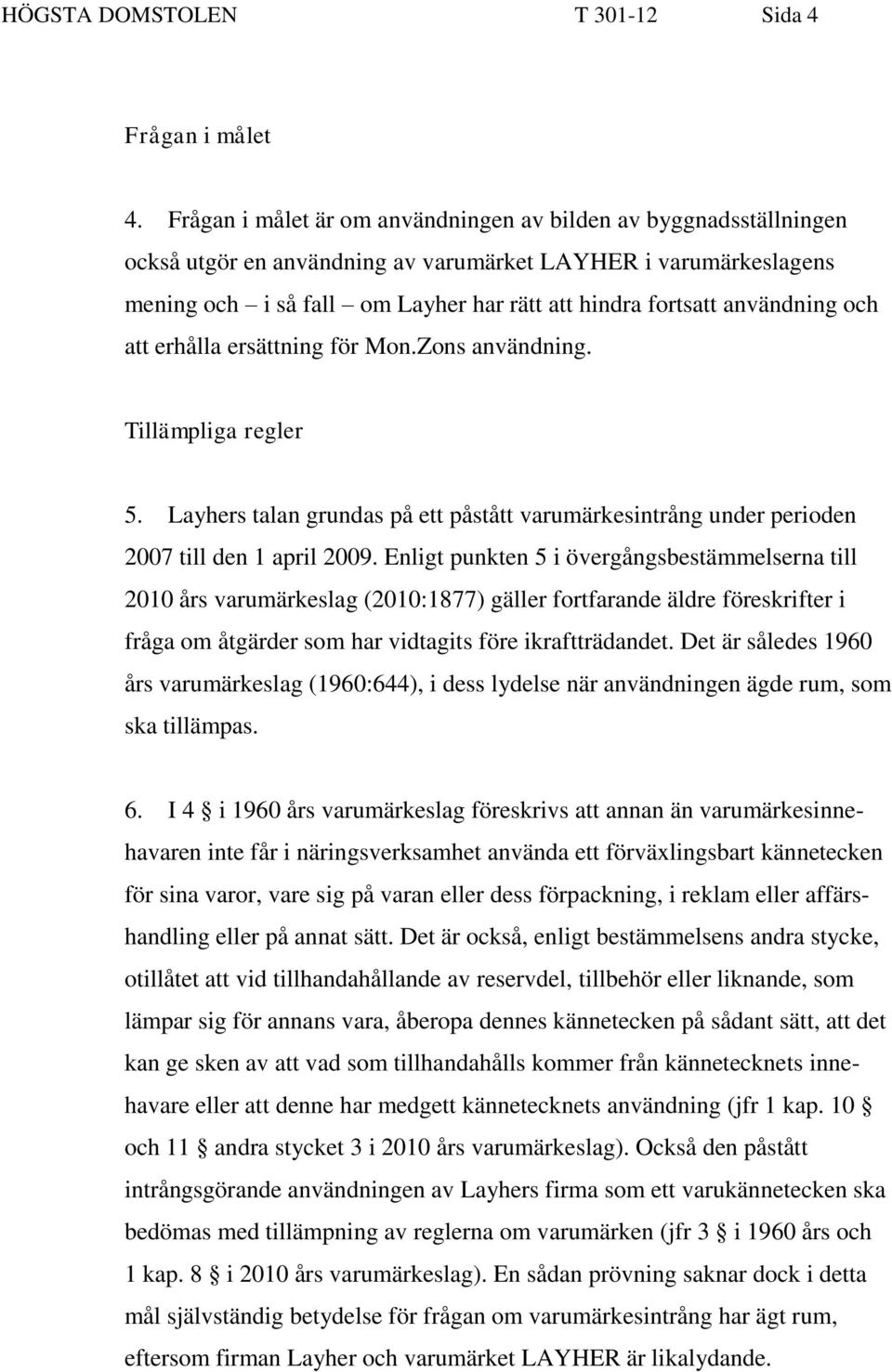 användning och att erhålla ersättning för Mon.Zons användning. Tillämpliga regler 5. Layhers talan grundas på ett påstått varumärkesintrång under perioden 2007 till den 1 april 2009.