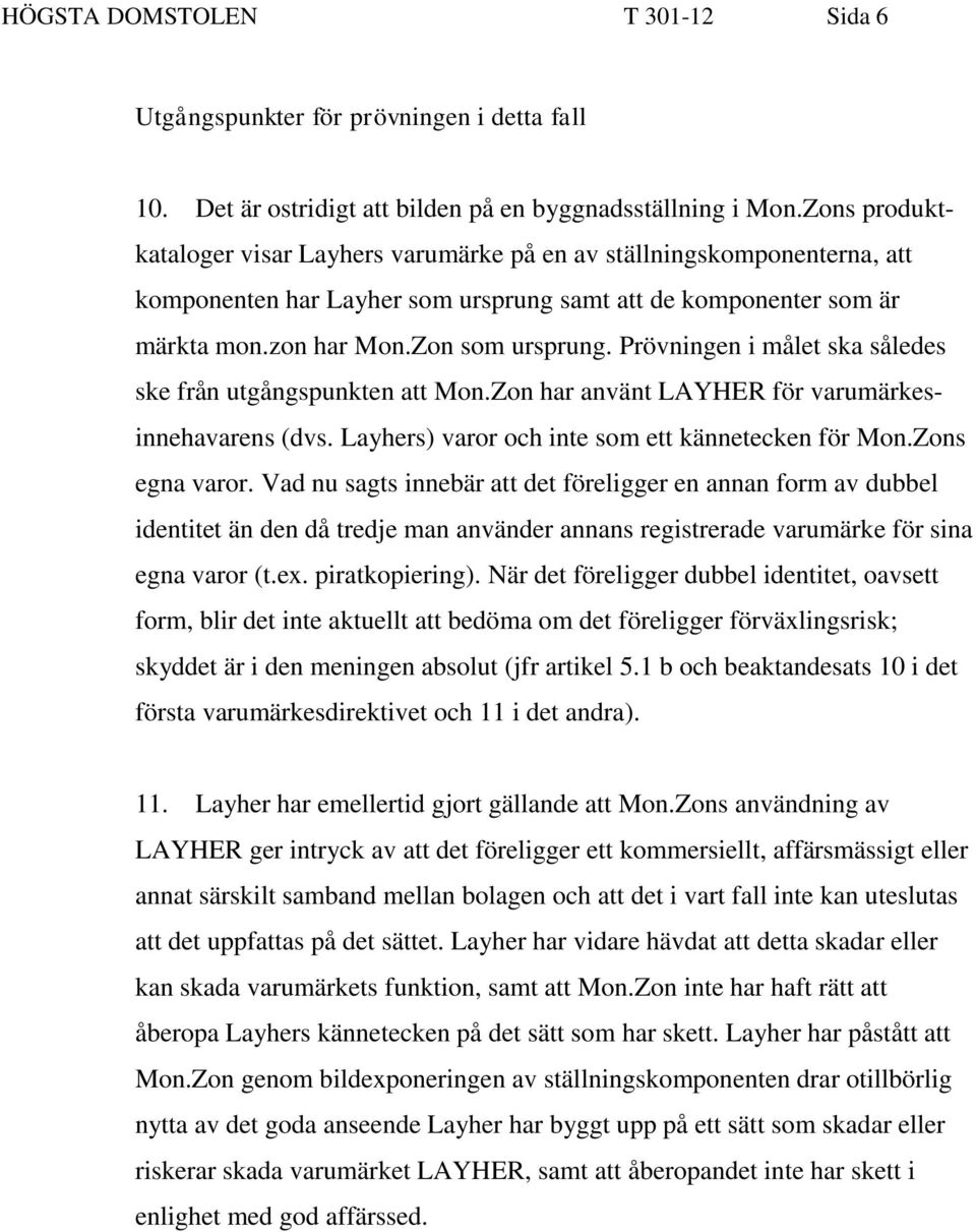 Prövningen i målet ska således ske från utgångspunkten att Mon.Zon har använt LAYHER för varumärkesinnehavarens (dvs. Layhers) varor och inte som ett kännetecken för Mon.Zons egna varor.