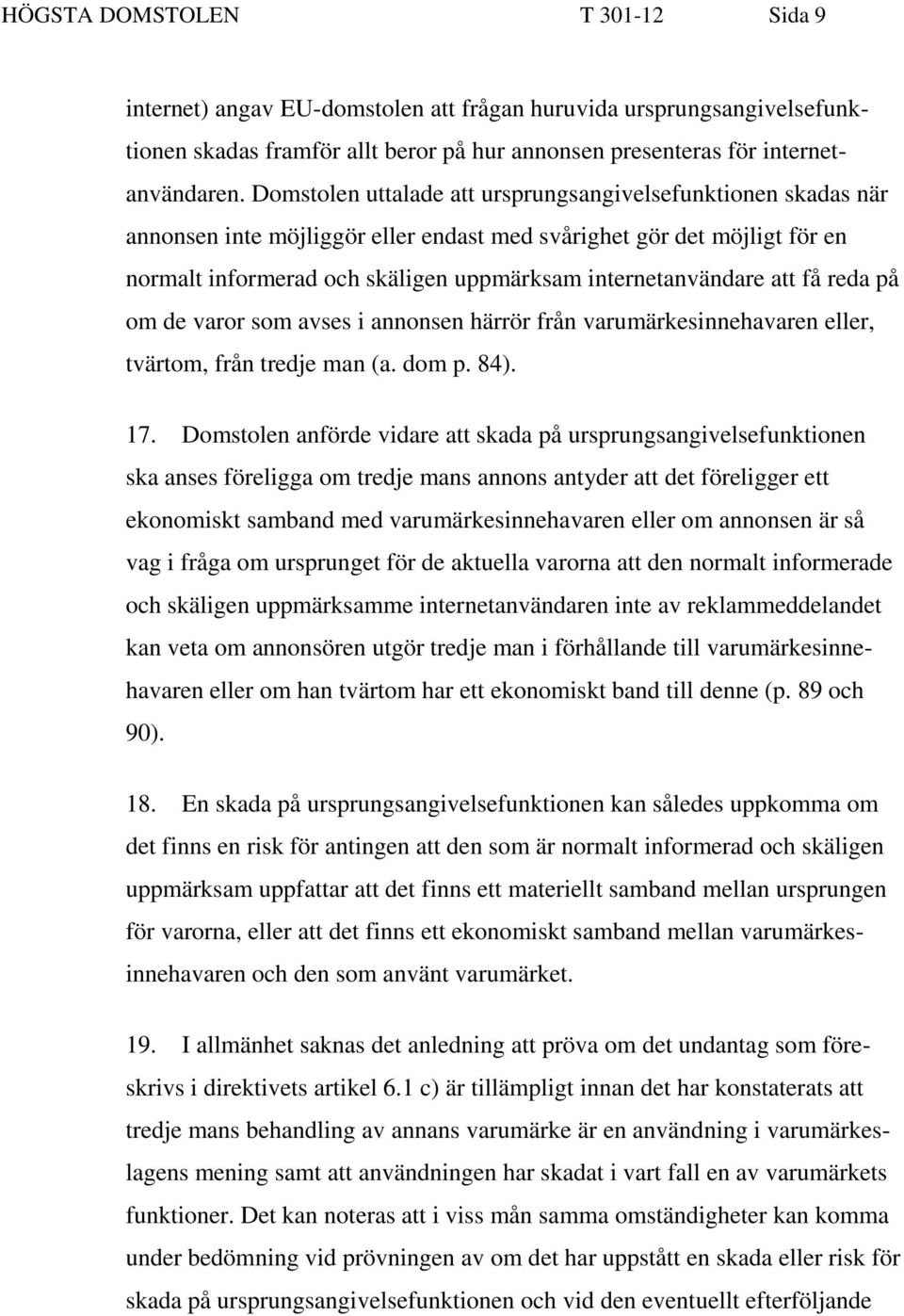 att få reda på om de varor som avses i annonsen härrör från varumärkesinnehavaren eller, tvärtom, från tredje man (a. dom p. 84). 17.