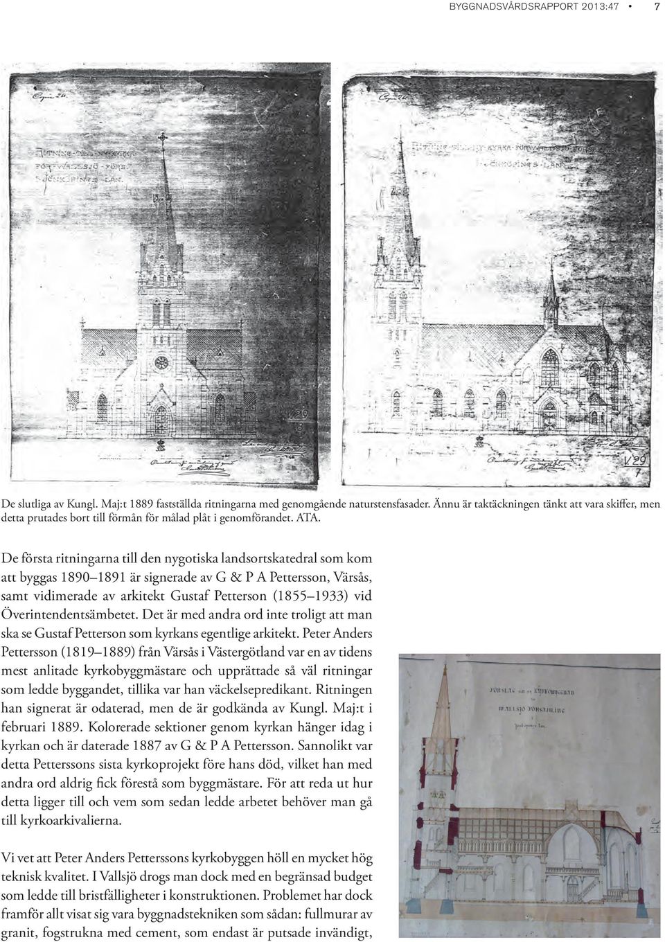 De första ritningarna till den nygotiska landsortskatedral som kom att byggas 1890 1891 är signerade av G & P A Pettersson, Värsås, samt vidimerade av arkitekt Gustaf Petterson (1855 1933) vid