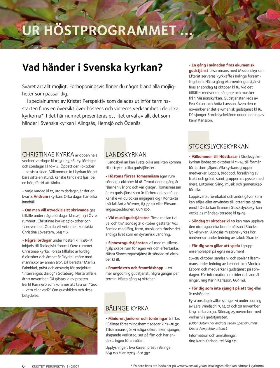 I det här numret presenteras ett litet urval av allt det som händer i Svenska kyrkan i Alingsås, Hemsjö och Ödenäs. En gång i månaden firas ekumenisk gudstjänst tillsammans med Missionskyrkan.