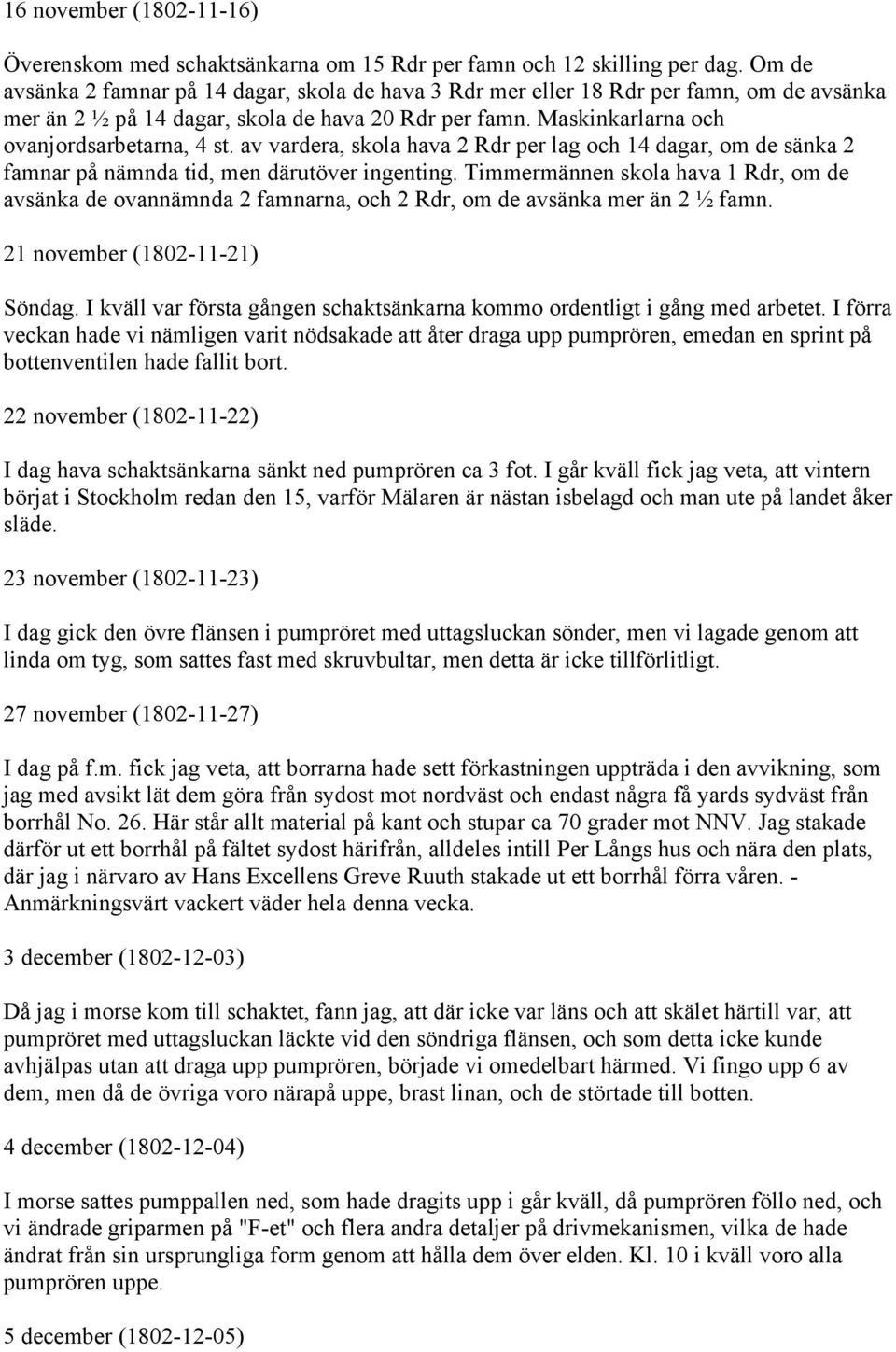 av vardera, skola hava 2 Rdr per lag och 14 dagar, om de sänka 2 famnar på nämnda tid, men därutöver ingenting.