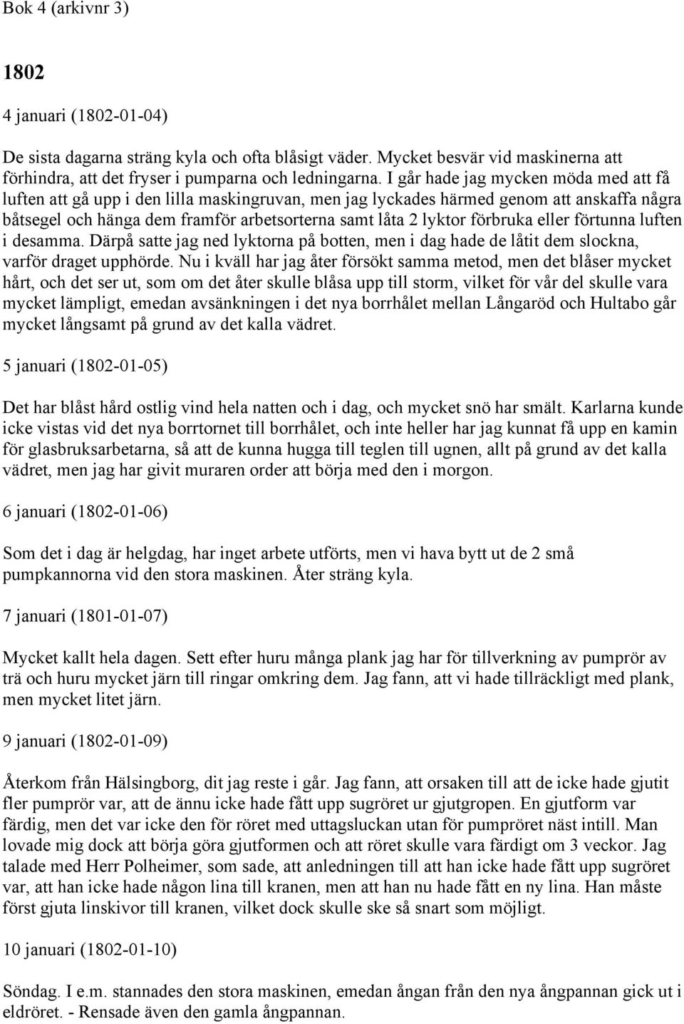 förbruka eller förtunna luften i desamma. Därpå satte jag ned lyktorna på botten, men i dag hade de låtit dem slockna, varför draget upphörde.