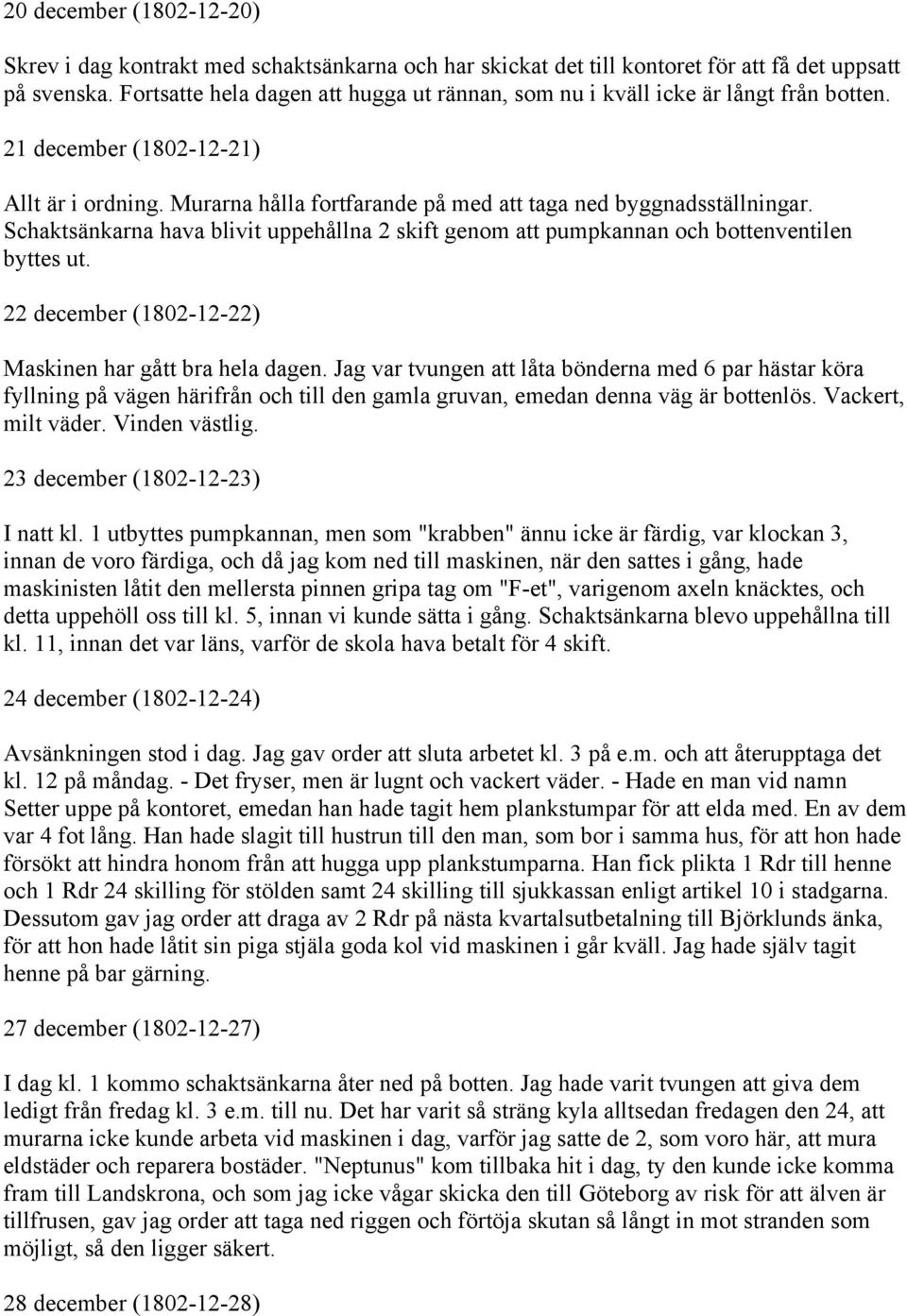 Schaktsänkarna hava blivit uppehållna 2 skift genom att pumpkannan och bottenventilen byttes ut. 22 december (1802-12-22) Maskinen har gått bra hela dagen.