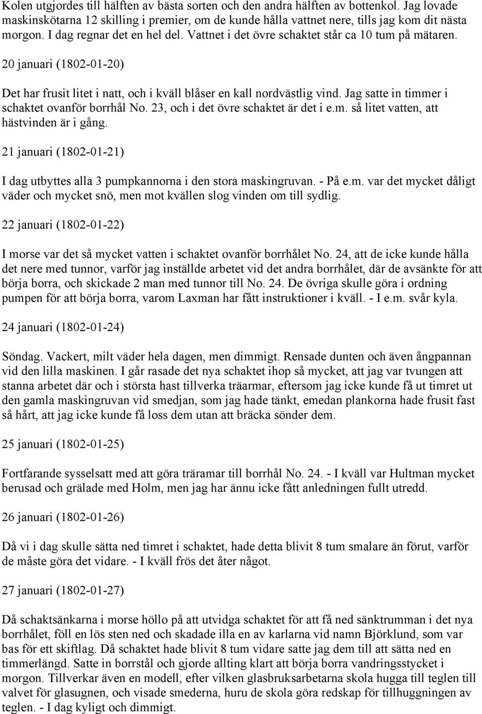 Jag satte in timmer i schaktet ovanför borrhål No. 23, och i det övre schaktet är det i e.m. så litet vatten, att hästvinden är i gång.