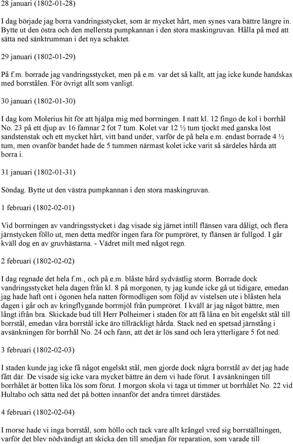 För övrigt allt som vanligt. 30 januari (1802-01-30) I dag kom Molerius hit för att hjälpa mig med borrningen. I natt kl. 12 fingo de kol i borrhål No. 23 på ett djup av 16 famnar 2 fot 7 tum.