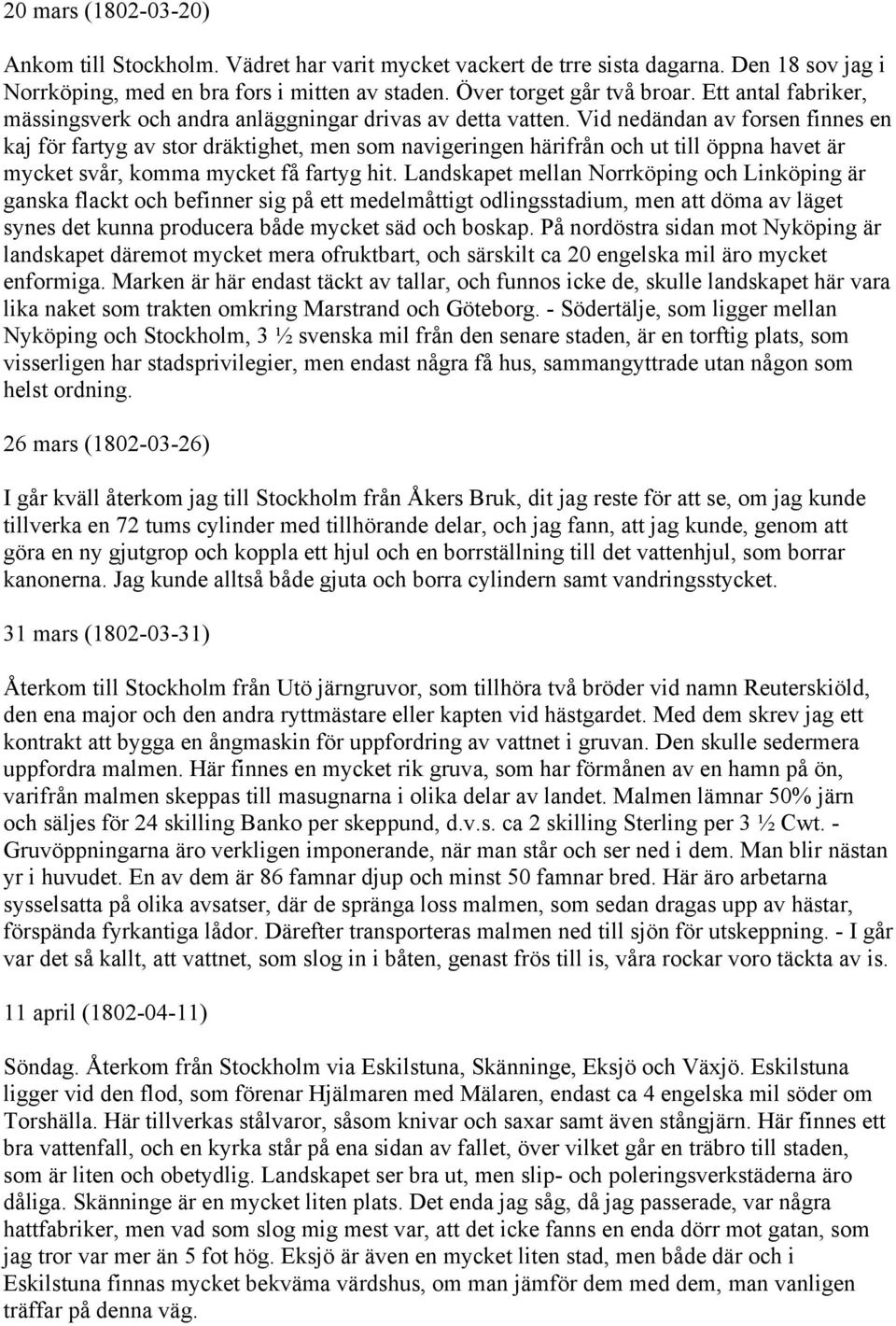 Vid nedändan av forsen finnes en kaj för fartyg av stor dräktighet, men som navigeringen härifrån och ut till öppna havet är mycket svår, komma mycket få fartyg hit.