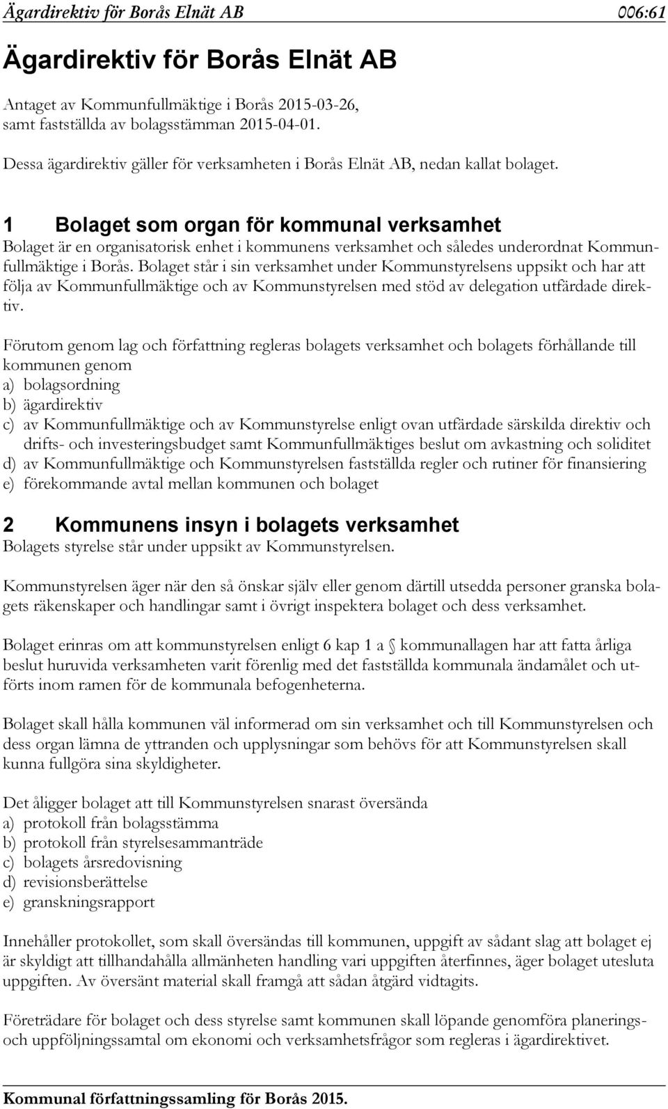 1 Bolaget som organ för kommunal verksamhet Bolaget är en organisatorisk enhet i kommunens verksamhet och således underordnat Kommunfullmäktige i Borås.