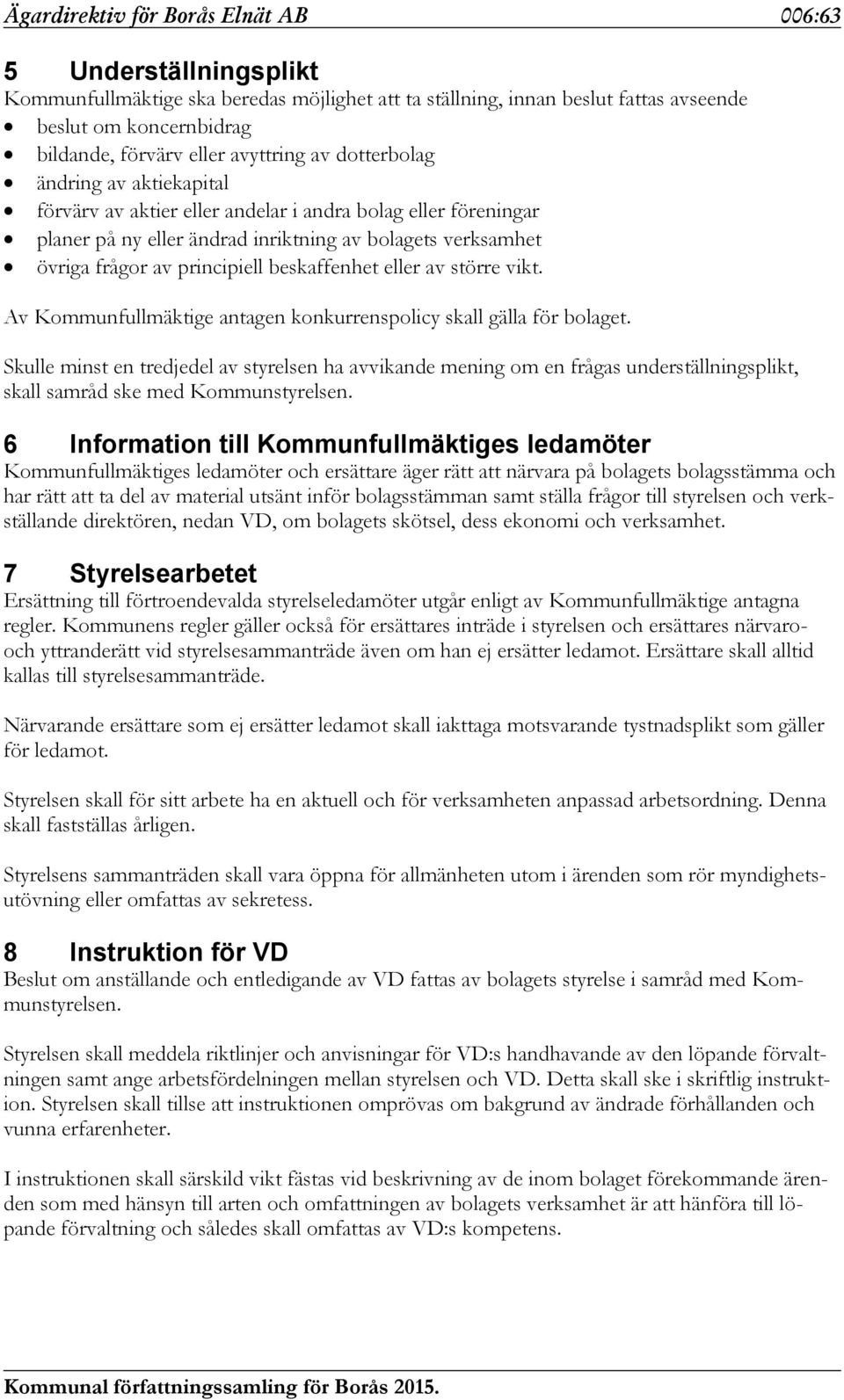 principiell beskaffenhet eller av större vikt. Av Kommunfullmäktige antagen konkurrenspolicy skall gälla för bolaget.