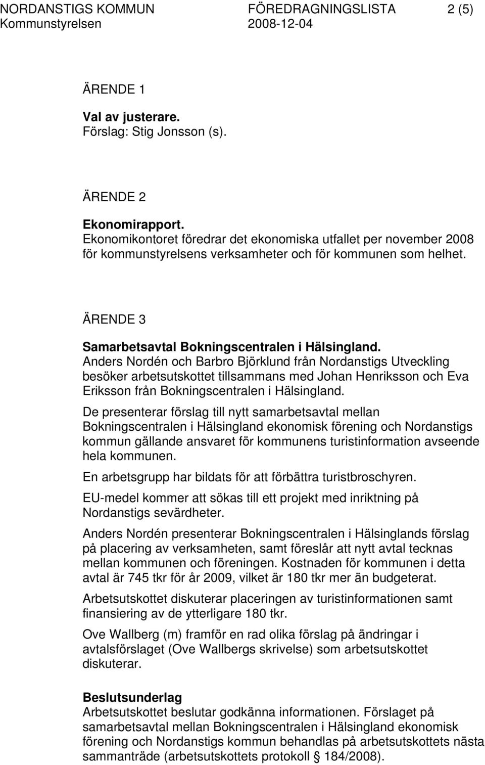 Anders Nordén och Barbro Björklund från Nordanstigs Utveckling besöker arbetsutskottet tillsammans med Johan Henriksson och Eva Eriksson från Bokningscentralen i Hälsingland.