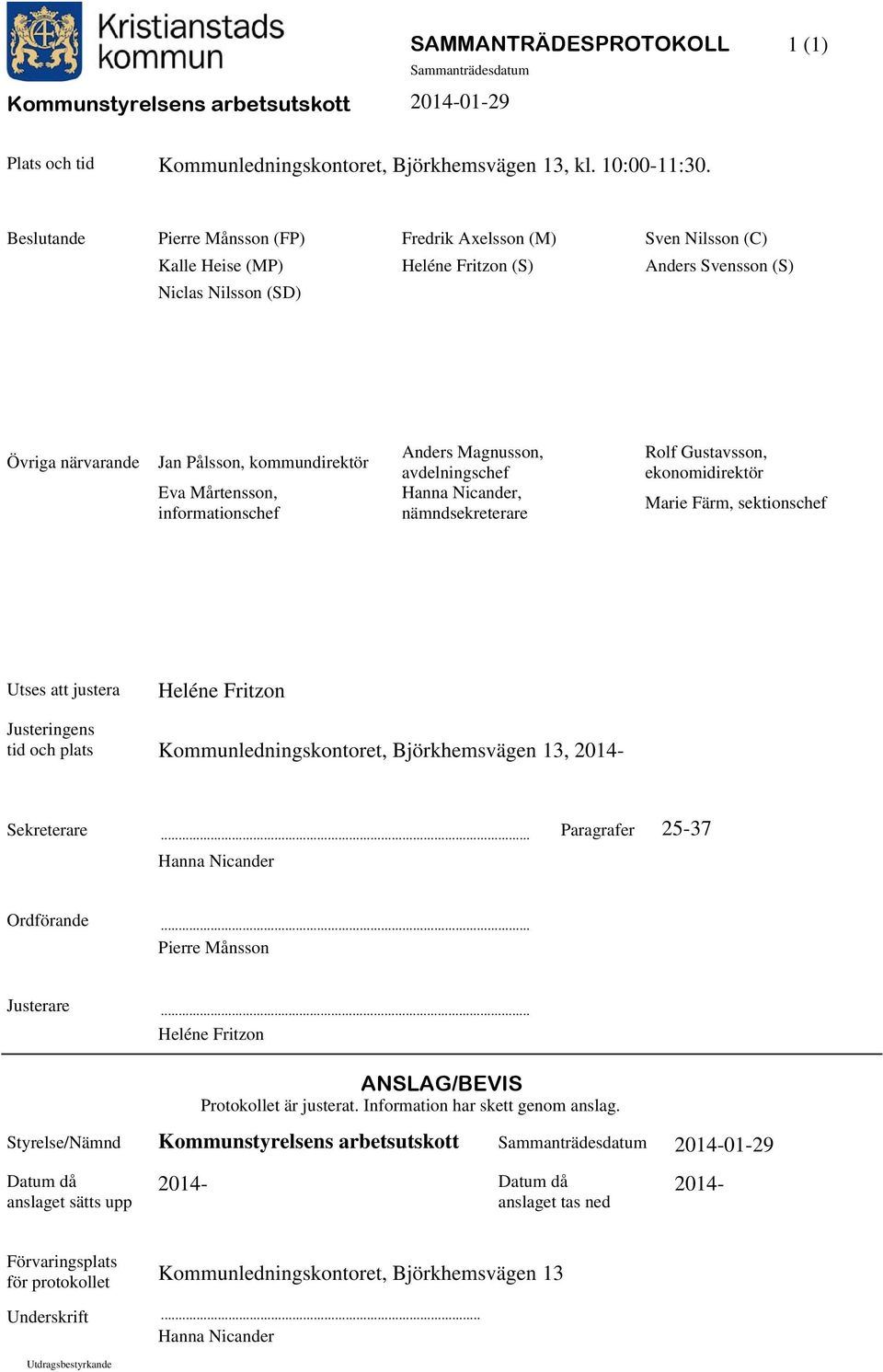 Mårtensson, informationschef Anders Magnusson, avdelningschef Hanna Nicander, nämndsekreterare Rolf Gustavsson, ekonomidirektör Marie Färm, sektionschef Utses att justera Heléne Fritzon Sekreterare.