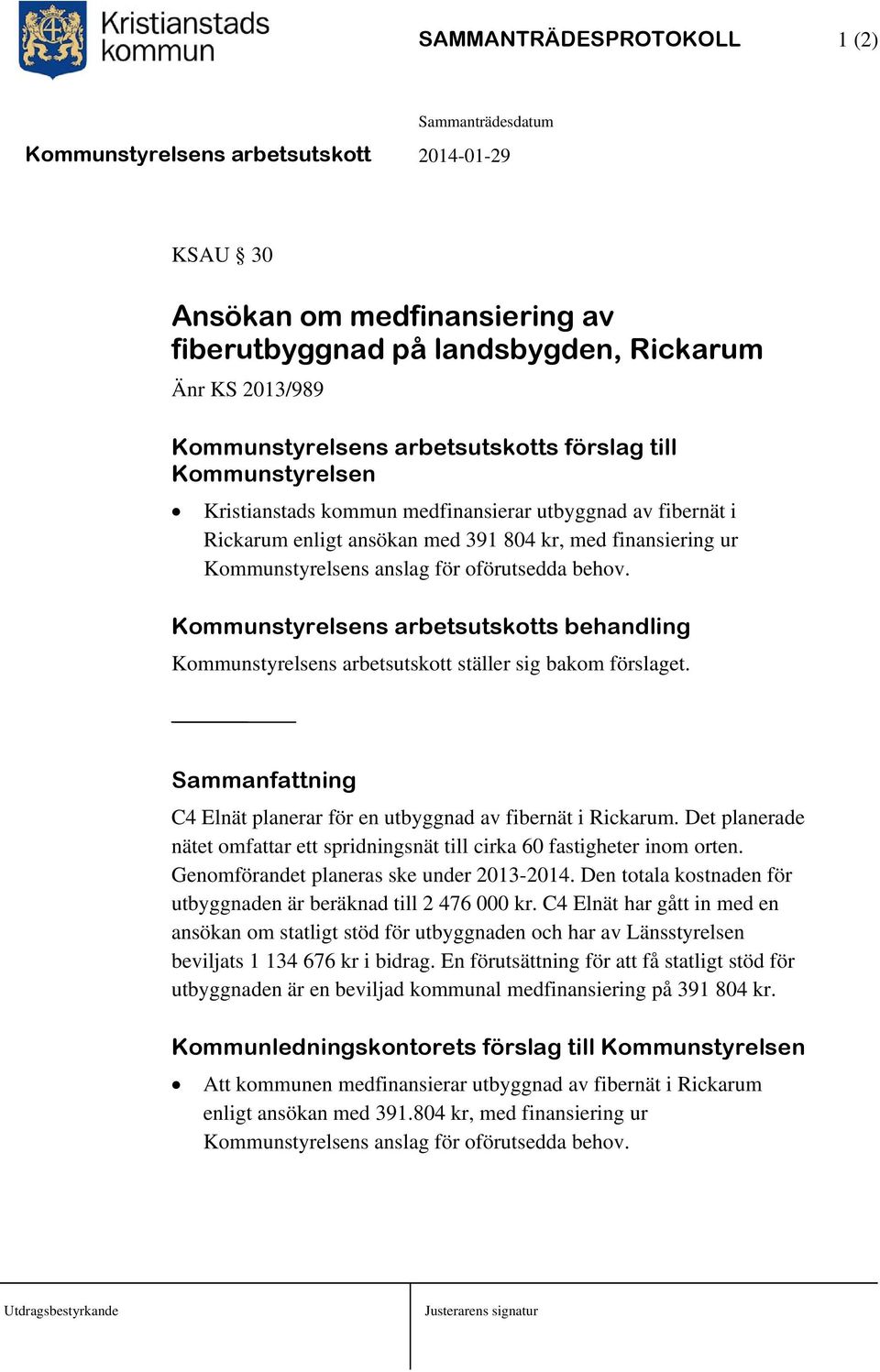 Kommunstyrelsens arbetsutskotts behandling Kommunstyrelsens arbetsutskott ställer sig bakom förslaget. Sammanfattning C4 Elnät planerar för en utbyggnad av fibernät i Rickarum.