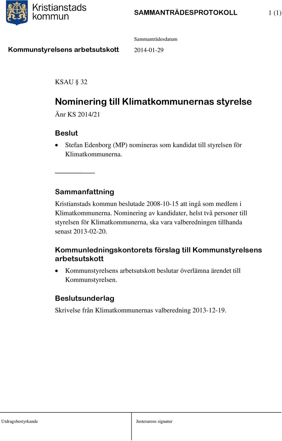 Nominering av kandidater, helst två personer till styrelsen för Klimatkommunerna, ska vara valberedningen tillhanda senast 2013-02-20.