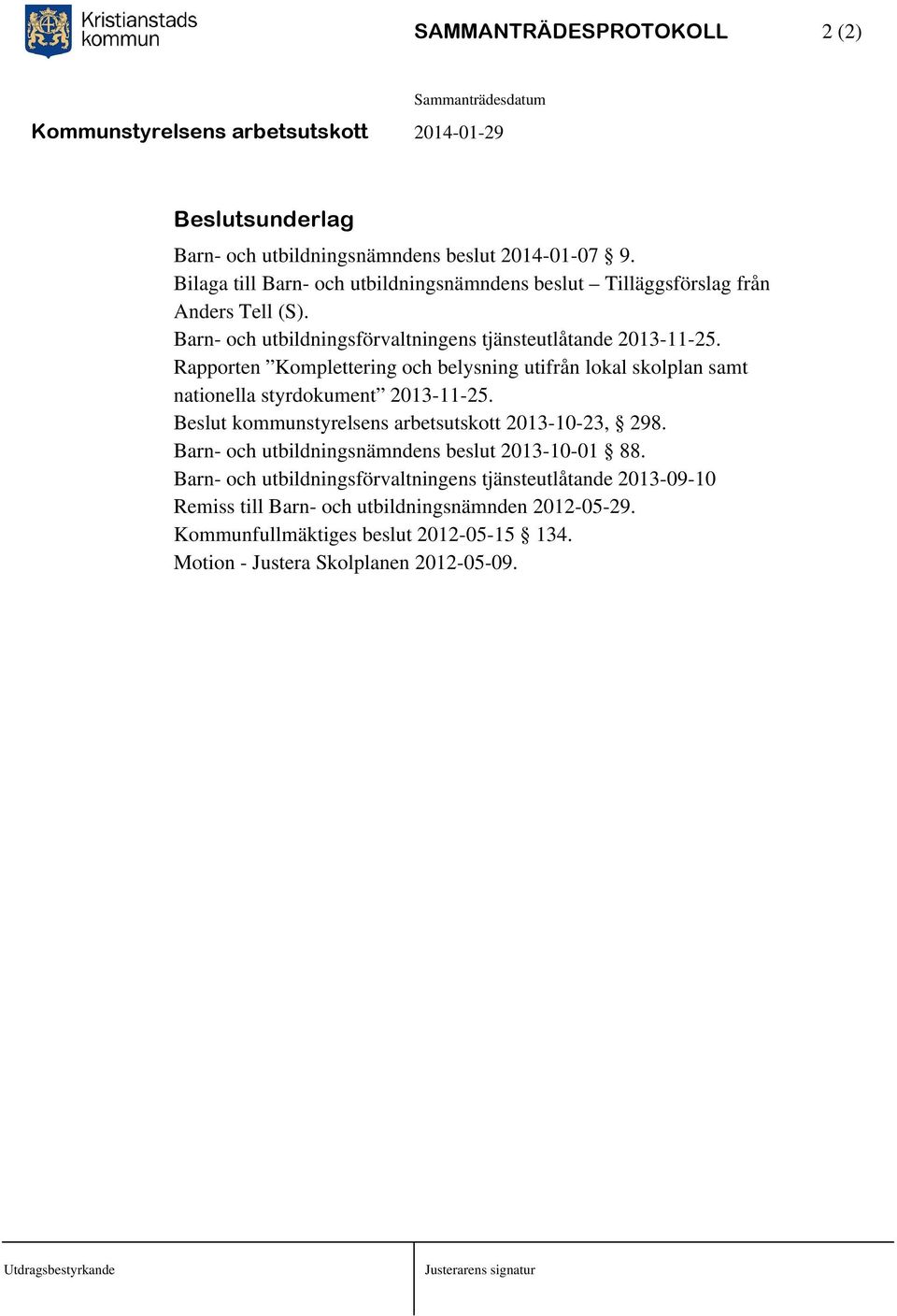 Rapporten Komplettering och belysning utifrån lokal skolplan samt nationella styrdokument 2013-11-25. Beslut kommunstyrelsens arbetsutskott 2013-10-23, 298.