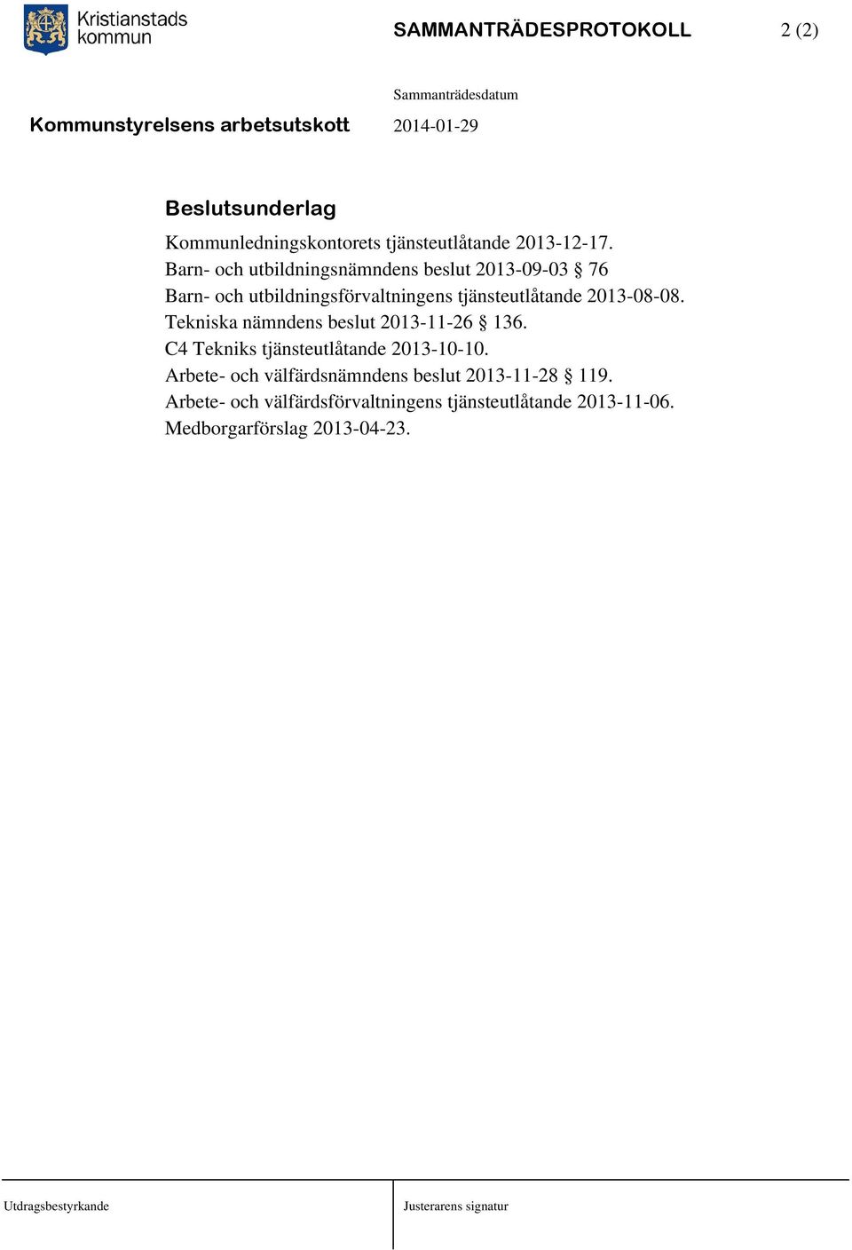 2013-08-08. Tekniska nämndens beslut 2013-11-26 136. C4 Tekniks tjänsteutlåtande 2013-10-10.