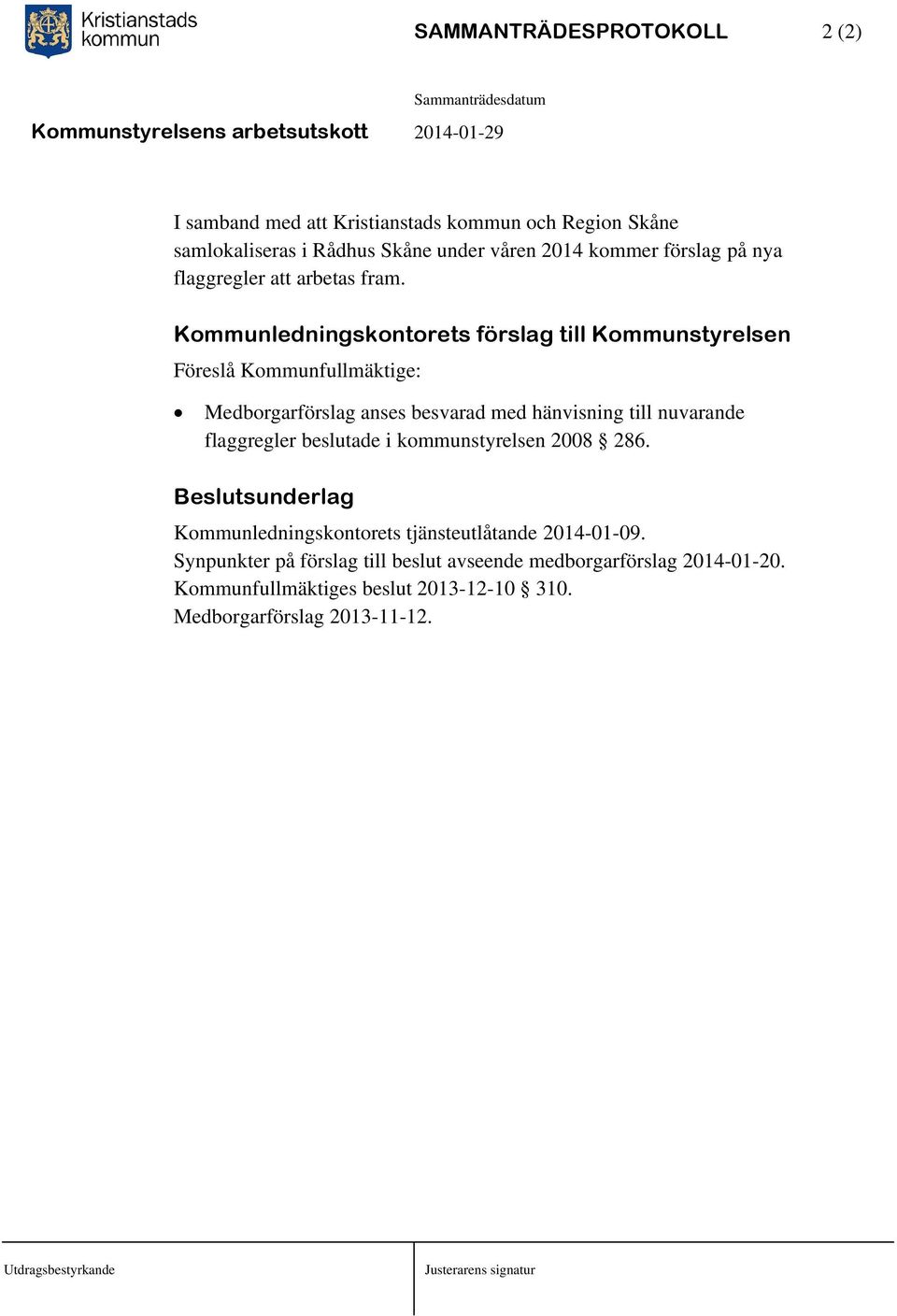 Kommunledningskontorets förslag till Kommunstyrelsen Föreslå Kommunfullmäktige: Medborgarförslag anses besvarad med hänvisning till nuvarande