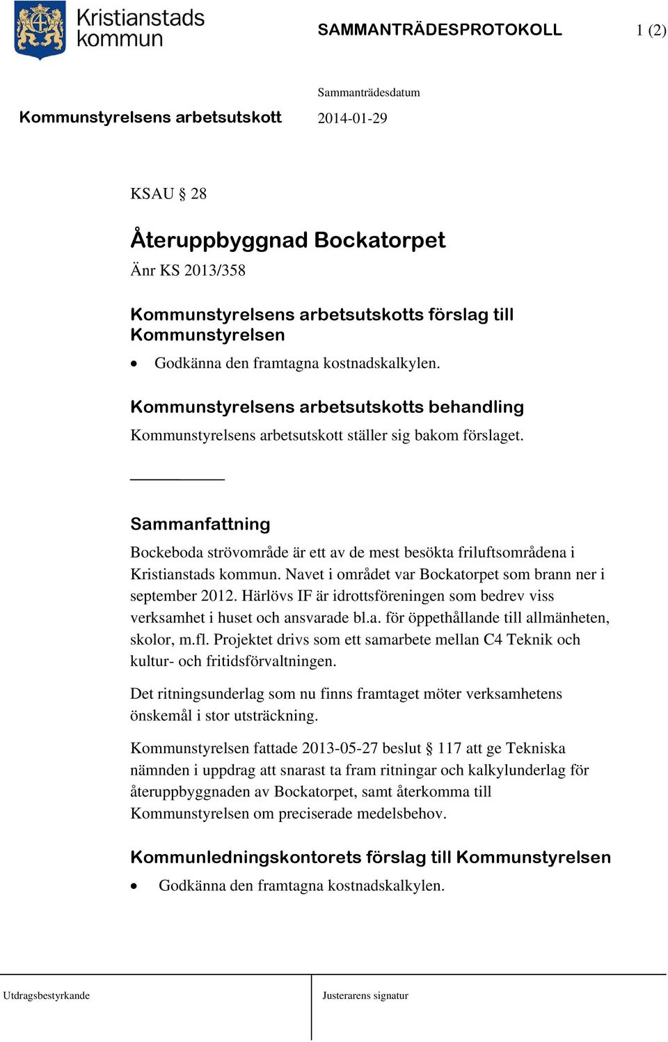 Sammanfattning Bockeboda strövområde är ett av de mest besökta friluftsområdena i Kristianstads kommun. Navet i området var Bockatorpet som brann ner i september 2012.