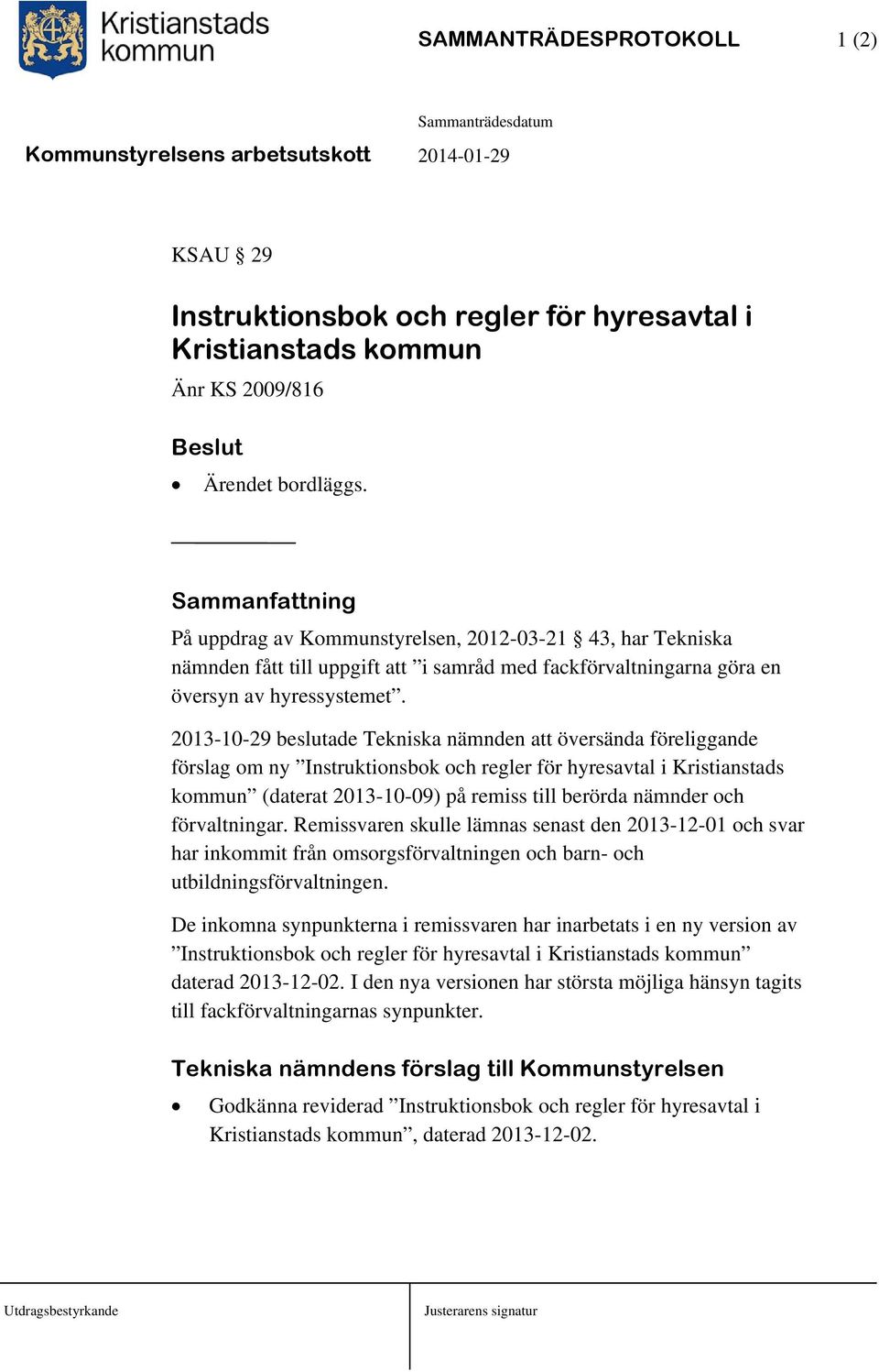 2013-10-29 beslutade Tekniska nämnden att översända föreliggande förslag om ny Instruktionsbok och regler för hyresavtal i Kristianstads kommun (daterat 2013-10-09) på remiss till berörda nämnder och