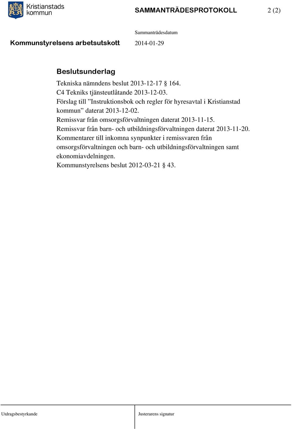 Remissvar från omsorgsförvaltningen daterat 2013-11-15. Remissvar från barn- och utbildningsförvaltningen daterat 2013-11-20.